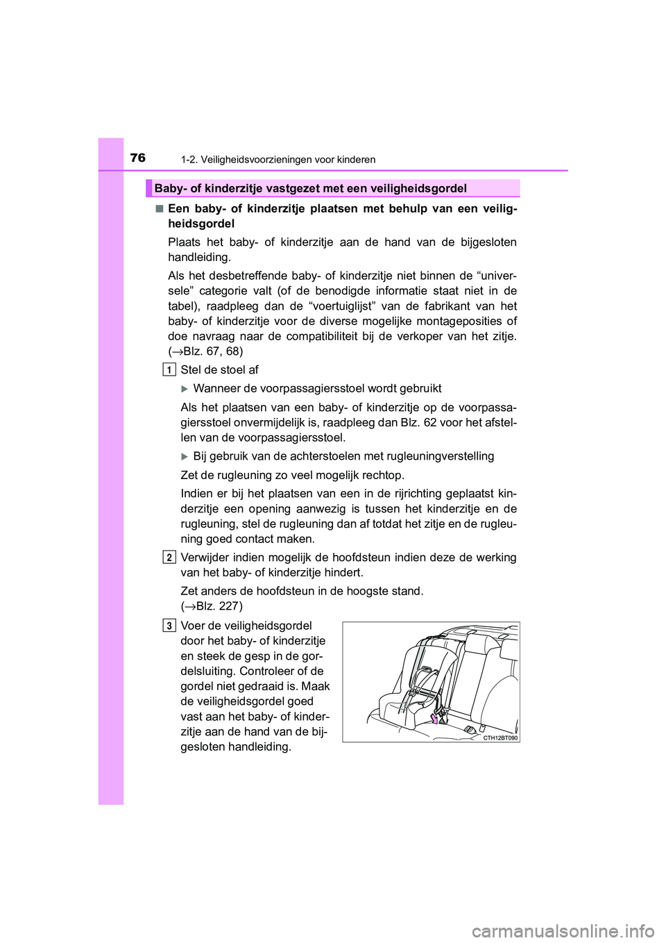 TOYOTA CAMRY 2019  Instructieboekje (in Dutch) 761-2. Veiligheidsvoorzieningen voor kinderen
CAMRY_HV_EE■
Een  baby-  of  kinderzitje  plaat
sen  met  behulp  van  een  veilig-
heidsgordel
Plaats  het  baby-  of  kinderzitje   aan  de  hand  van