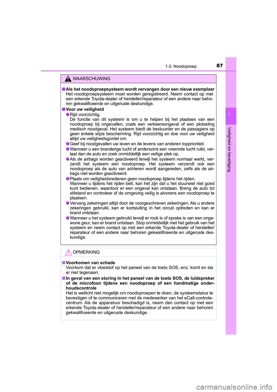 TOYOTA CAMRY 2019  Instructieboekje (in Dutch) 871-3. Noodoproep
1
Veiligheid en beveiliging
CAMRY_HV_EE
WAARSCHUWING
■Als het noodoproepsysteem wordt vervangen door een nieuw exemplaar
Het  noodoproepsysteem  moet  worden  geregistreerd.  Neem 