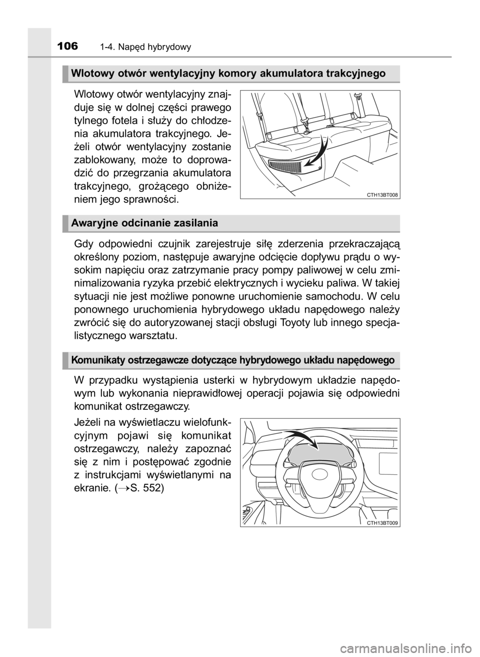 TOYOTA CAMRY 2019  Instrukcja obsługi (in Polish) Wlotowy otwór wentylacyjny znaj-
duje  si´  w dolnej  cz´Êci  prawego
tylnego  fotela  i s∏u˝y  do  ch∏odze-
nia  akumulatora  trakcyjnego.  Je-
˝eli  otwór  wentylacyjny  zostanie
zablokow