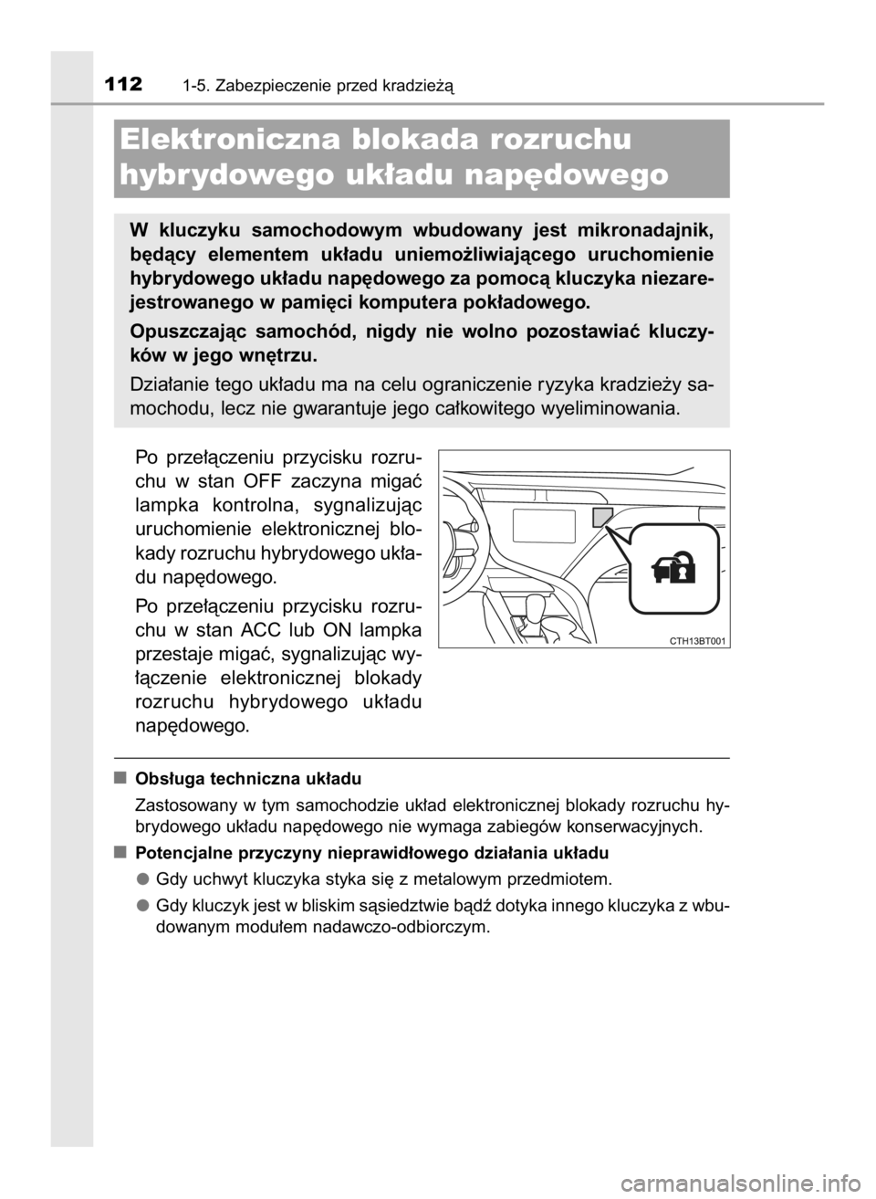 TOYOTA CAMRY 2019  Instrukcja obsługi (in Polish) Po  prze∏àczeniu  przycisku  rozru-
chu  w stan  OFF  zaczyna  migaç
lampka  kontrolna,  sygnalizujàc
uruchomienie  elektronicznej  blo-
kady rozruchu hybrydowego uk∏a-
du nap´dowego.
Po  prze