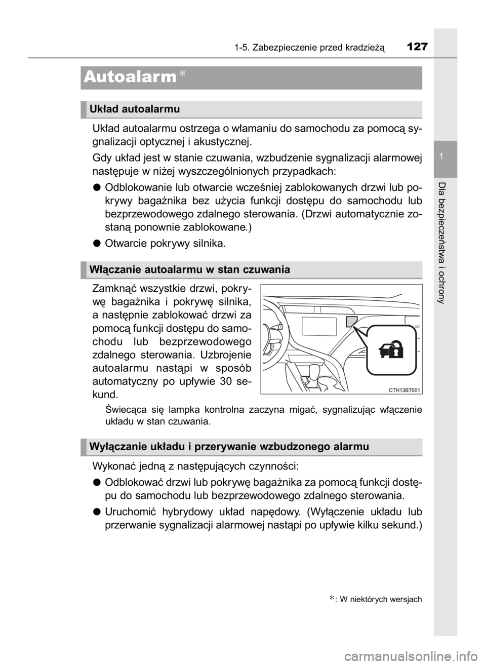 TOYOTA CAMRY 2019  Instrukcja obsługi (in Polish) Uk∏ad autoalarmu ostrzega o w∏amaniu do samochodu za pomocà sy-
gnalizacji optycznej i akustycznej.
Gdy uk∏ad jest w stanie czuwania, wzbudzenie sygnalizacji alarmowej
nast´puje w ni˝ej wyszc