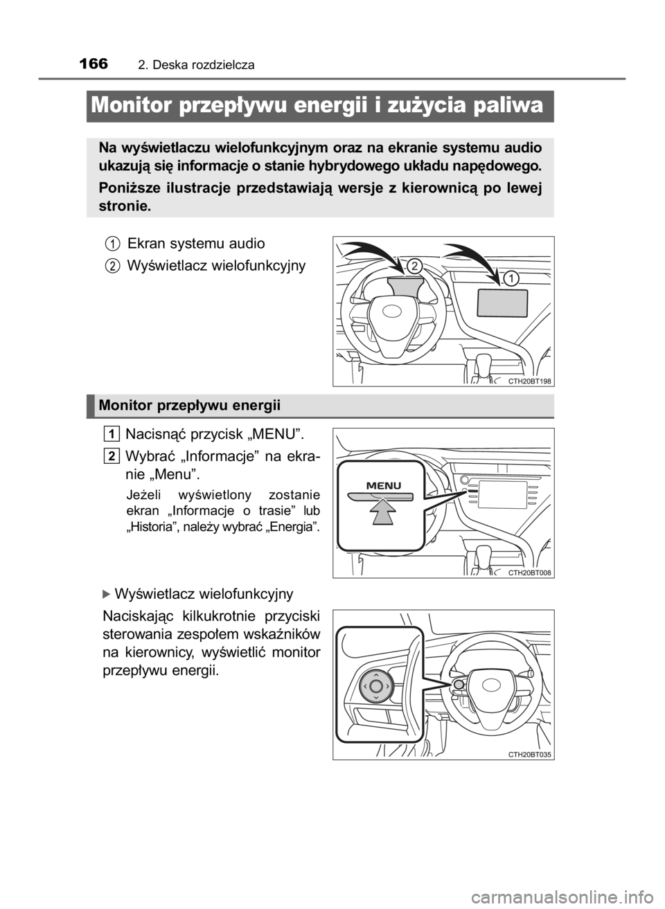 TOYOTA CAMRY 2019  Instrukcja obsługi (in Polish) Ekran systemu audio
WyÊwietlacz wielofunkcyjny
Nacisnàç przycisk „MENU”.
Wybraç  „Informacje”  na  ekra-
nie „Menu”.
Je˝eli  wyÊwietlony  zostanie
ekran  „Informacje  o trasie”  