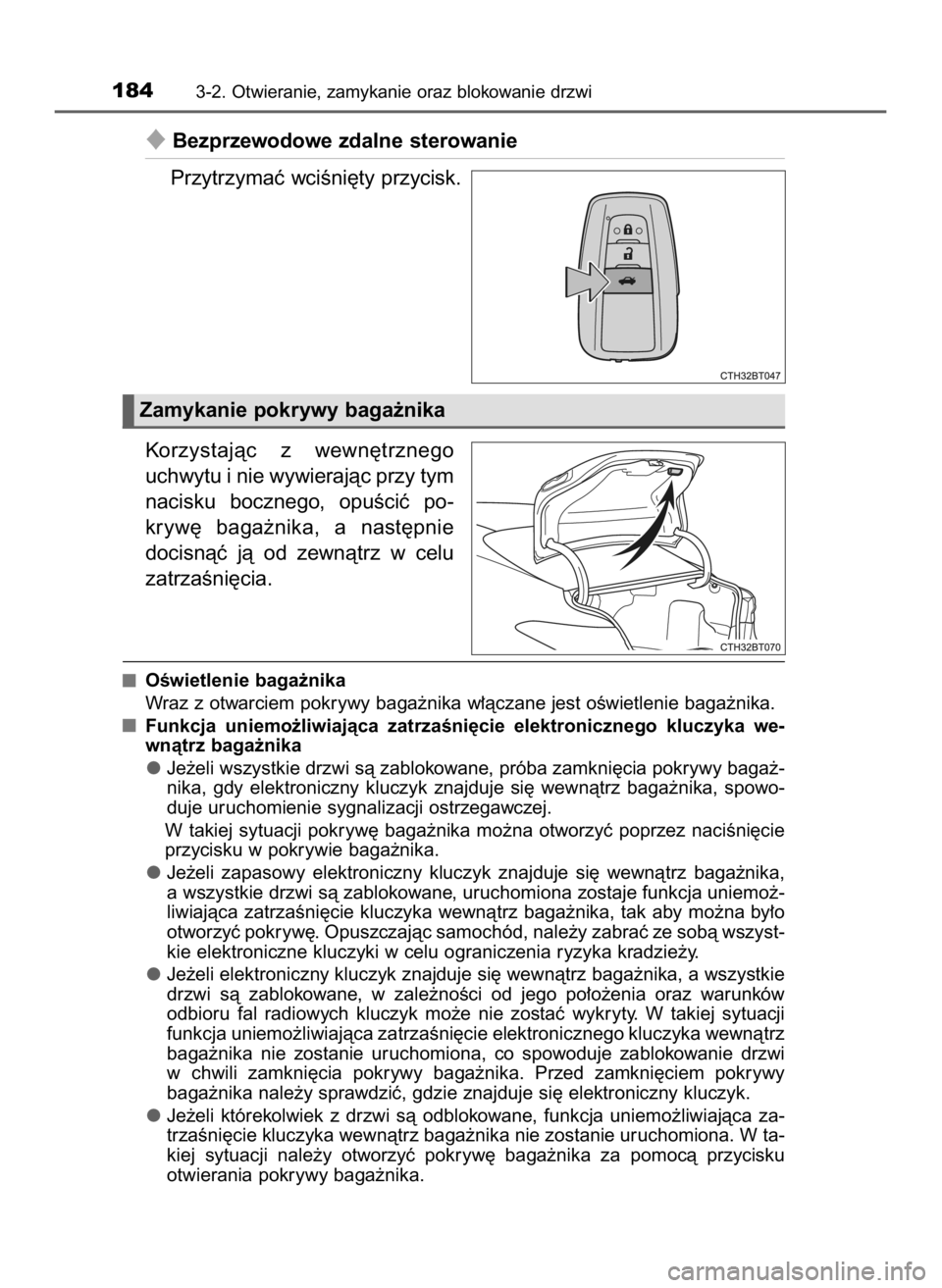 TOYOTA CAMRY 2019  Instrukcja obsługi (in Polish) Bezprzewodowe zdalne sterowanie
Przytrzymaç wciÊni´ty przycisk.
Korzystajàc  z wewn´trznego
uchwytu i nie wywierajàc przy tym
nacisku  bocznego,  opuÊciç  po-
kryw´  baga˝nika,  a nast´pni