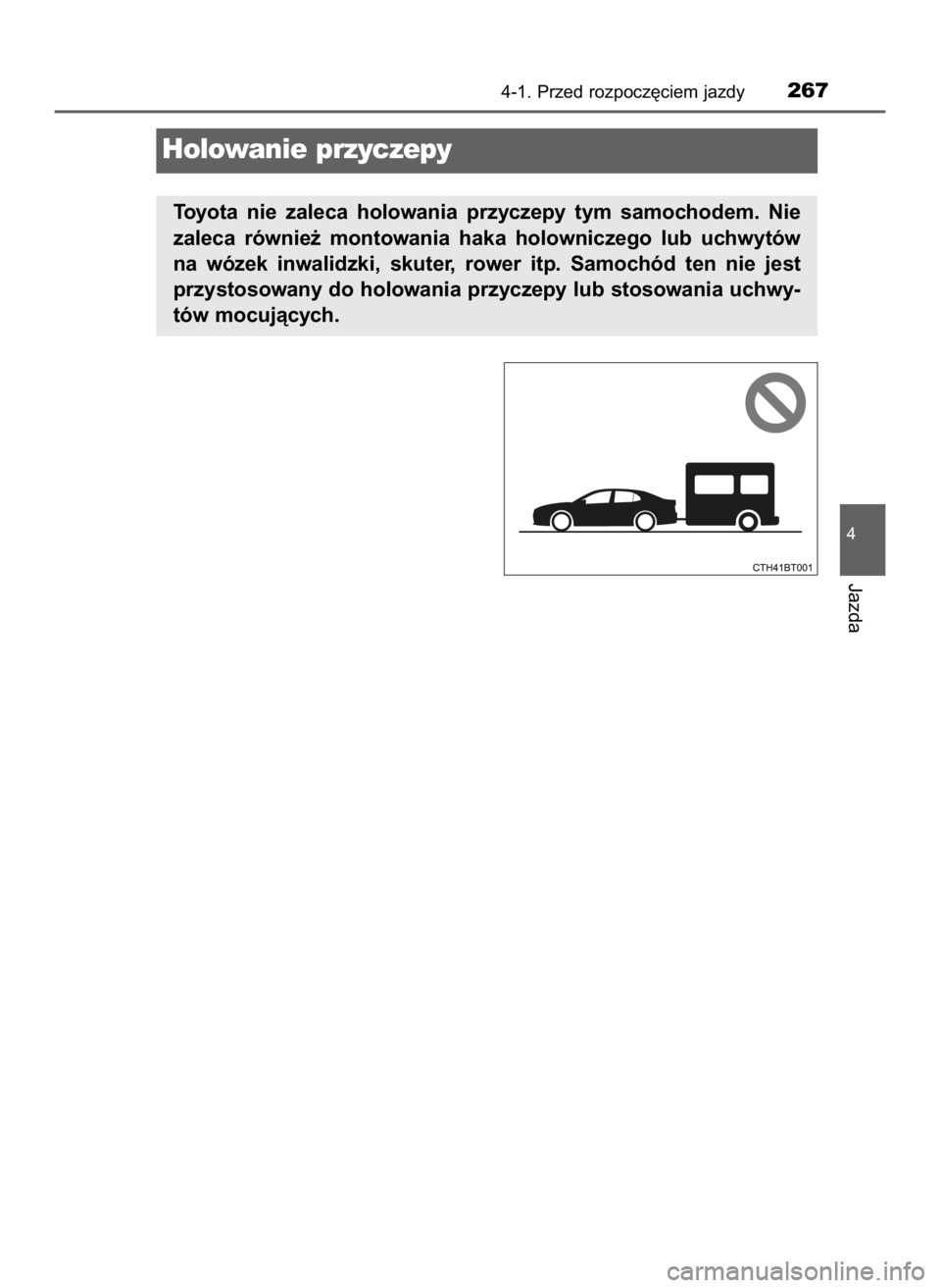 TOYOTA CAMRY 2019  Instrukcja obsługi (in Polish) Toyota  nie  zaleca  holowania  przyczepy  tym  samochodem.  Nie
zaleca  równie˝  montowania  haka  holowniczego  lub  uchwytów
na  wózek  inwalidzki,  skuter,  rower  itp.  Samochód  ten  nie  j