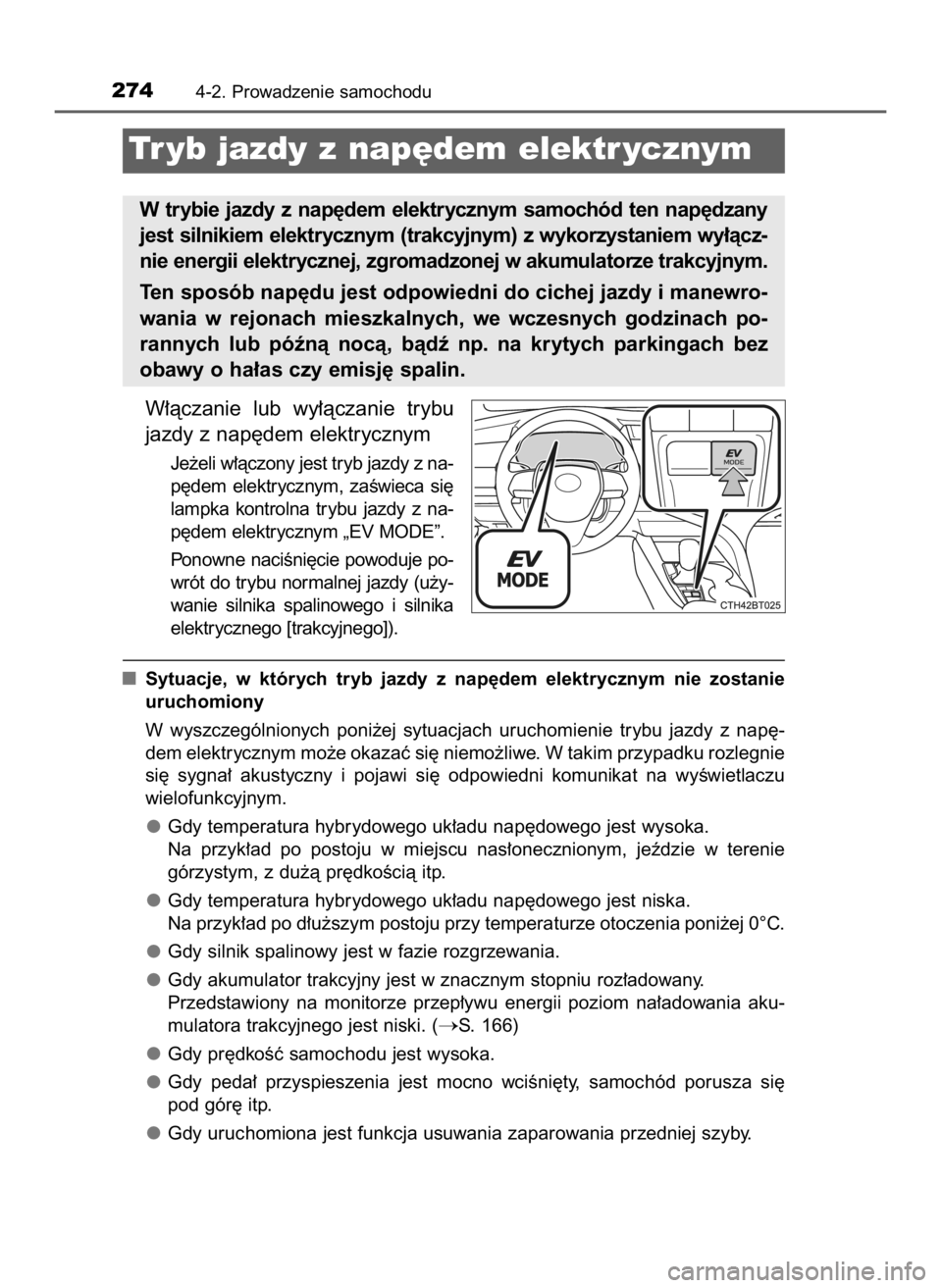 TOYOTA CAMRY 2019  Instrukcja obsługi (in Polish) W∏àczanie  lub  wy∏àczanie  trybu
jazdy z nap´dem elektrycznym
Je˝eli w∏àczony jest tryb jazdy z na-
p´dem  elektrycznym,  zaÊwieca  si´
lampka  kontrolna  trybu  jazdy  z na-
p´dem ele