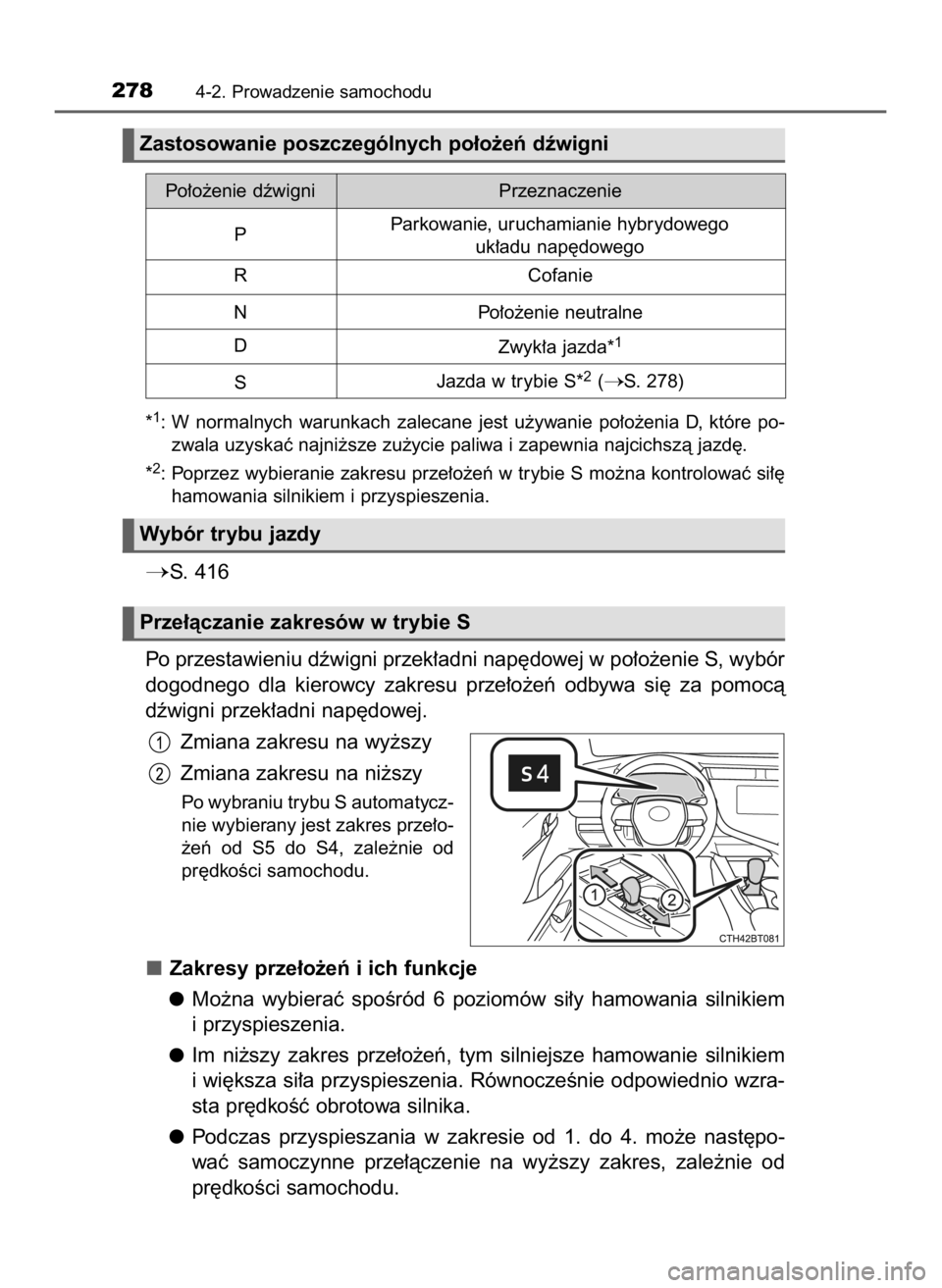 TOYOTA CAMRY 2019  Instrukcja obsługi (in Polish) *1: W normalnych  warunkach  zalecane  jest  u˝ywanie  po∏o˝enia  D,  które  po-
zwala uzyskaç najni˝sze zu˝ycie paliwa i zapewnia najcichszà jazd´.
*
2: Poprzez wybieranie zakresu prze∏o