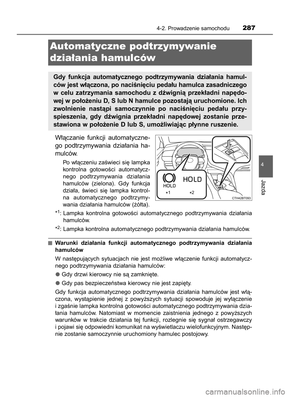 TOYOTA CAMRY 2019  Instrukcja obsługi (in Polish) W∏àczanie  funkcji  automatyczne-
go  podtrzymywania  dzia∏ania  ha-
mulców.
Po w∏àczeniu zaÊwieci si´ lampka
kontrolna  gotowoÊci  automatycz-
nego  podtrzymywania  dzia∏ania
hamulców 