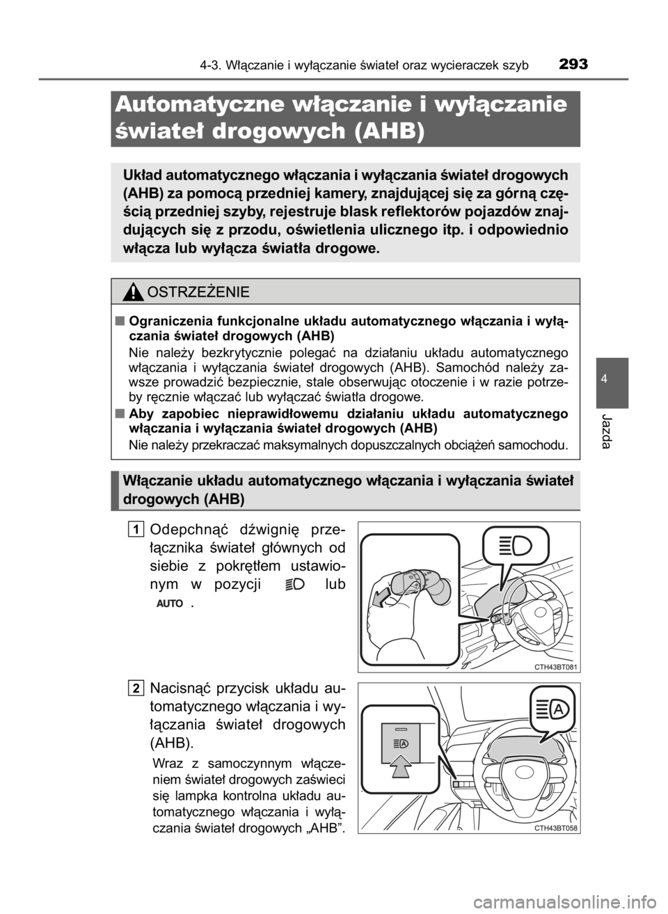 TOYOTA CAMRY 2019  Instrukcja obsługi (in Polish) Odepchnàç  dêwigni´  prze-
∏àcznika  Êwiate∏  g∏ównych  od
siebie  z pokr´t∏em  ustawio-
nym  w pozycji  lub
.
Nacisnàç  przycisk  uk∏adu  au-
tomatycznego w∏àczania i wy-
∏à