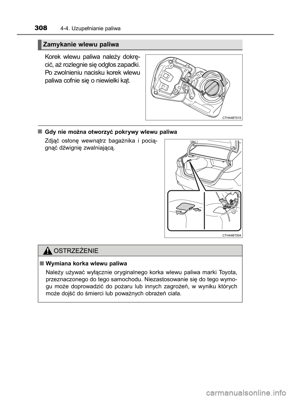 TOYOTA CAMRY 2019  Instrukcja obsługi (in Polish) Korek  wlewu  paliwa  nale˝y  dokr´-
ciç, a˝ rozlegnie si´ odg∏os zapadki.
Po  zwolnieniu  nacisku  korek  wlewu
paliwa cofnie si´ o niewielki kàt.
Gdy nie mo˝na otworzyç pokrywy wlewu pali