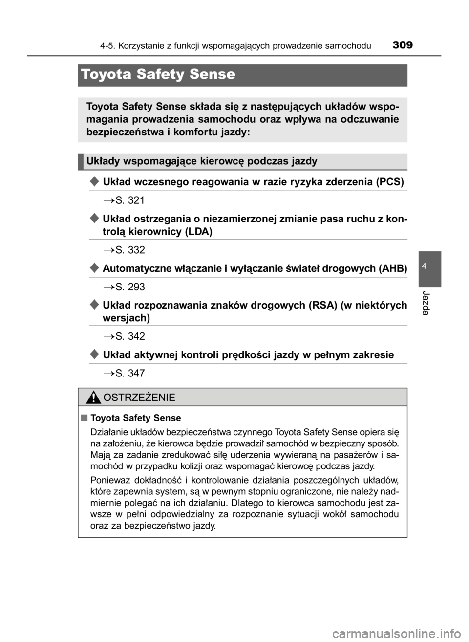 TOYOTA CAMRY 2019  Instrukcja obsługi (in Polish) Uk∏ad wczesnego reagowania w razie ryzyka zderzenia (PCS)
S.  321
Uk∏ad ostrzegania o niezamierzonej zmianie pasa ruchu z kon-
trolà kierownicy (LDA)
S. 332
Automatyczne w∏àczanie i wy∏