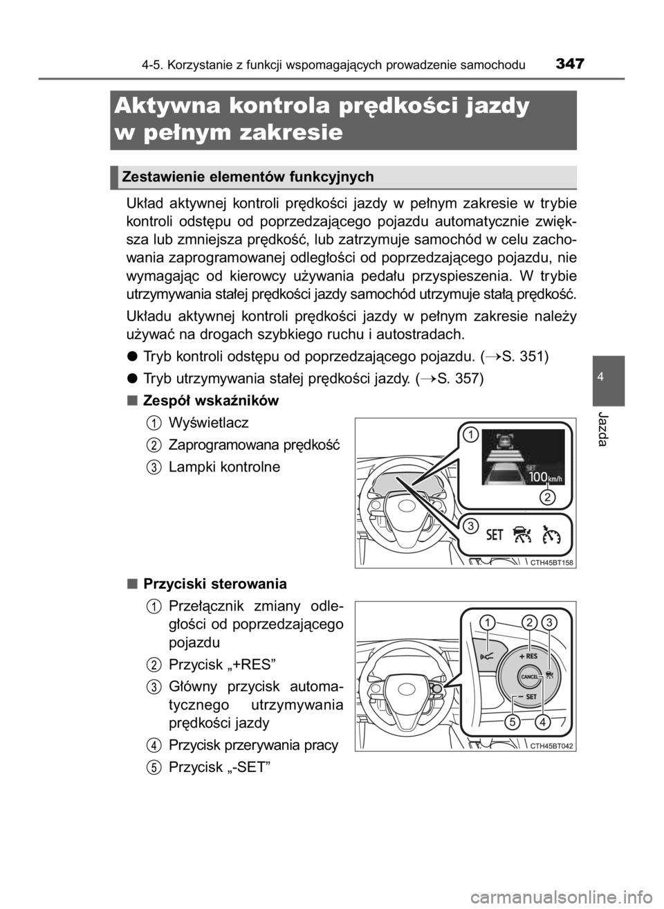 TOYOTA CAMRY 2019  Instrukcja obsługi (in Polish) Uk∏ad  aktywnej  kontroli  pr´dkoÊci  jazdy  w pe∏nym  zakresie  w trybie
kontroli  odst´pu  od  poprzedzajàcego  pojazdu  automatycznie  zwi´k-
sza lub zmniejsza pr´dkoÊç, lub zatrzymuje 