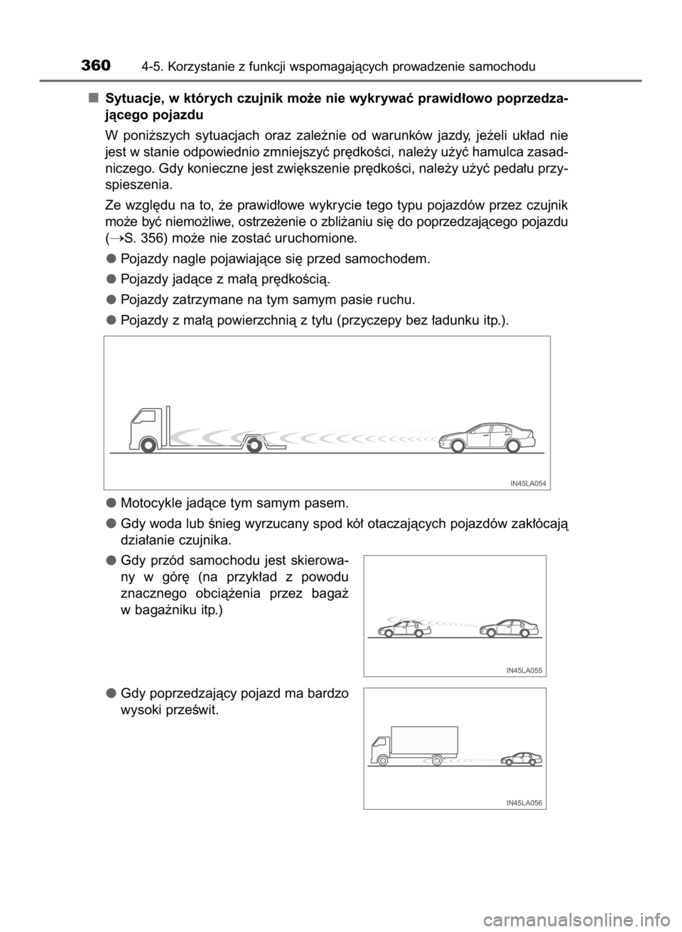 TOYOTA CAMRY 2019  Instrukcja obsługi (in Polish) Sytuacje, w których czujnik mo˝e nie wykrywaç prawid∏owo poprzedza-
jàcego pojazdu
W poni˝szych  sytuacjach  oraz  zale˝nie  od  warunków  jazdy,  je˝eli  uk∏ad  nie
jest w stanie odpowied