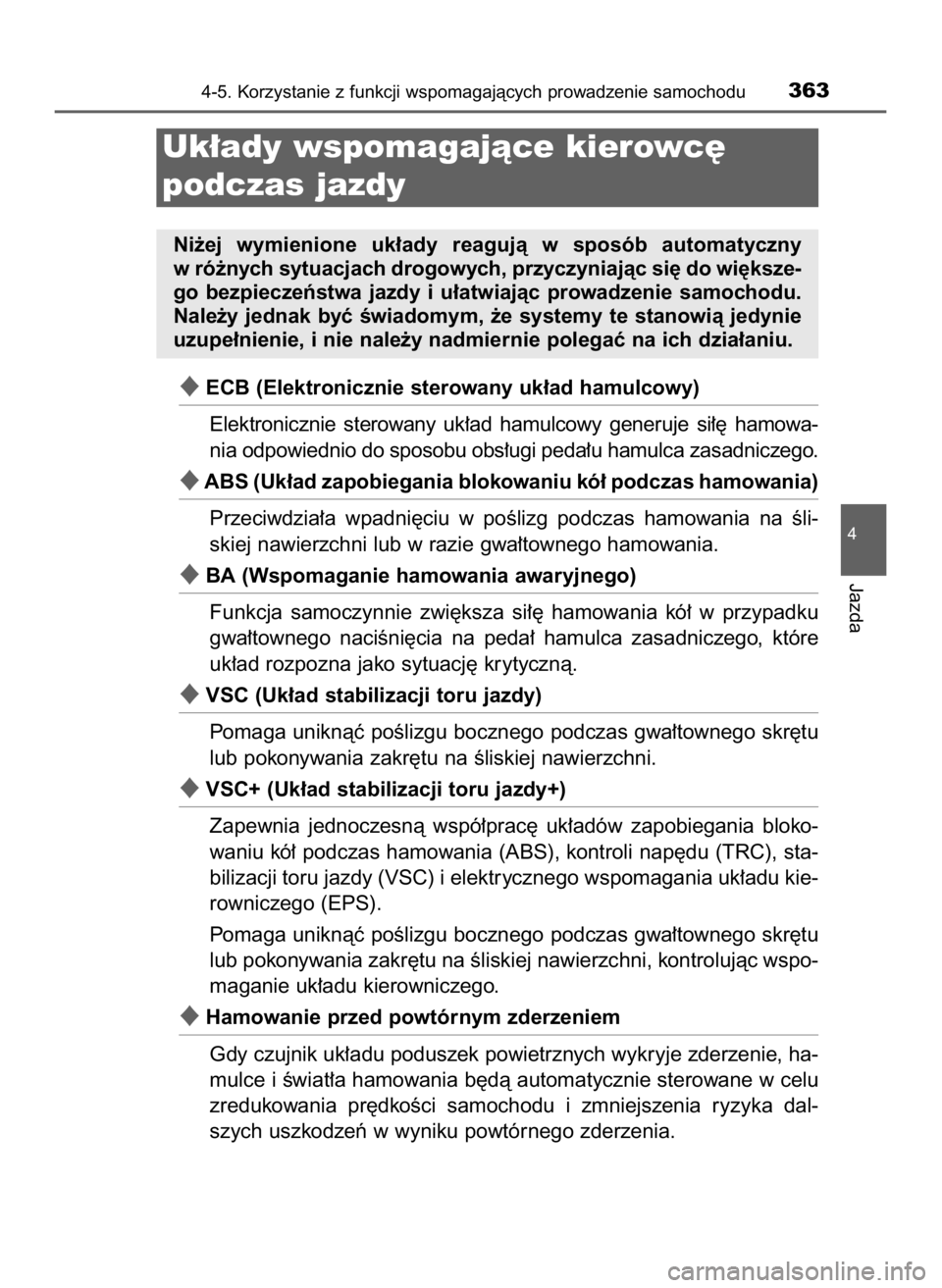 TOYOTA CAMRY 2019  Instrukcja obsługi (in Polish) ECB (Elektronicznie sterowany uk∏ad hamulcowy)
Elektronicznie  sterowany  uk∏ad  hamulcowy  generuje  si∏´  hamowa-
nia odpowiednio do sposobu obs∏ugi peda∏u hamulca zasadniczego.
ABS (Uk