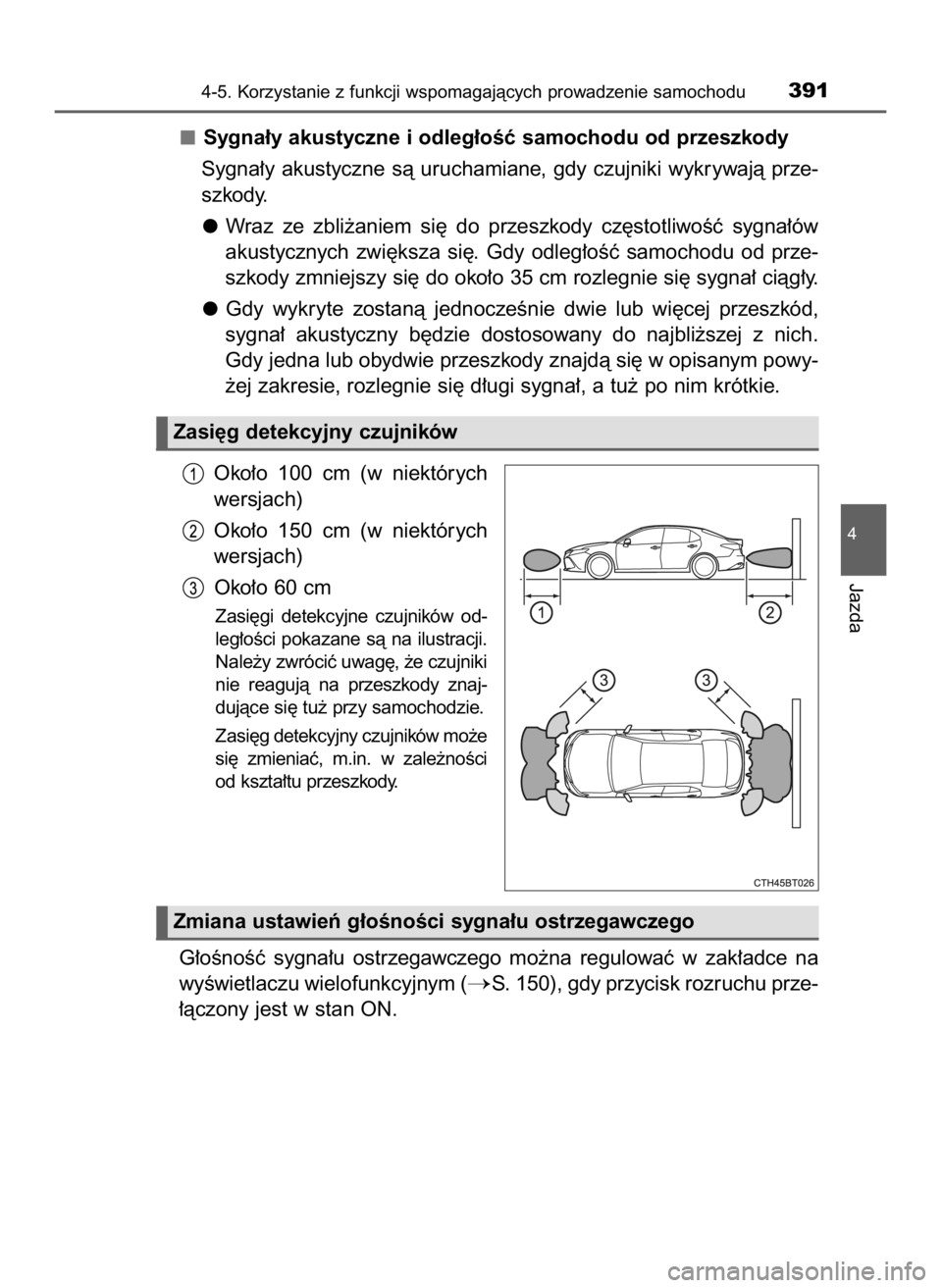 TOYOTA CAMRY 2019  Instrukcja obsługi (in Polish) Sygna∏y akustyczne i odleg∏oÊç samochodu od przeszkody
Sygna∏y akustyczne sà uruchamiane, gdy czujniki wykrywajà prze-
szkody.
Wraz  ze  zbli˝aniem  si´  do  przeszkody  cz´stotliwoÊç  