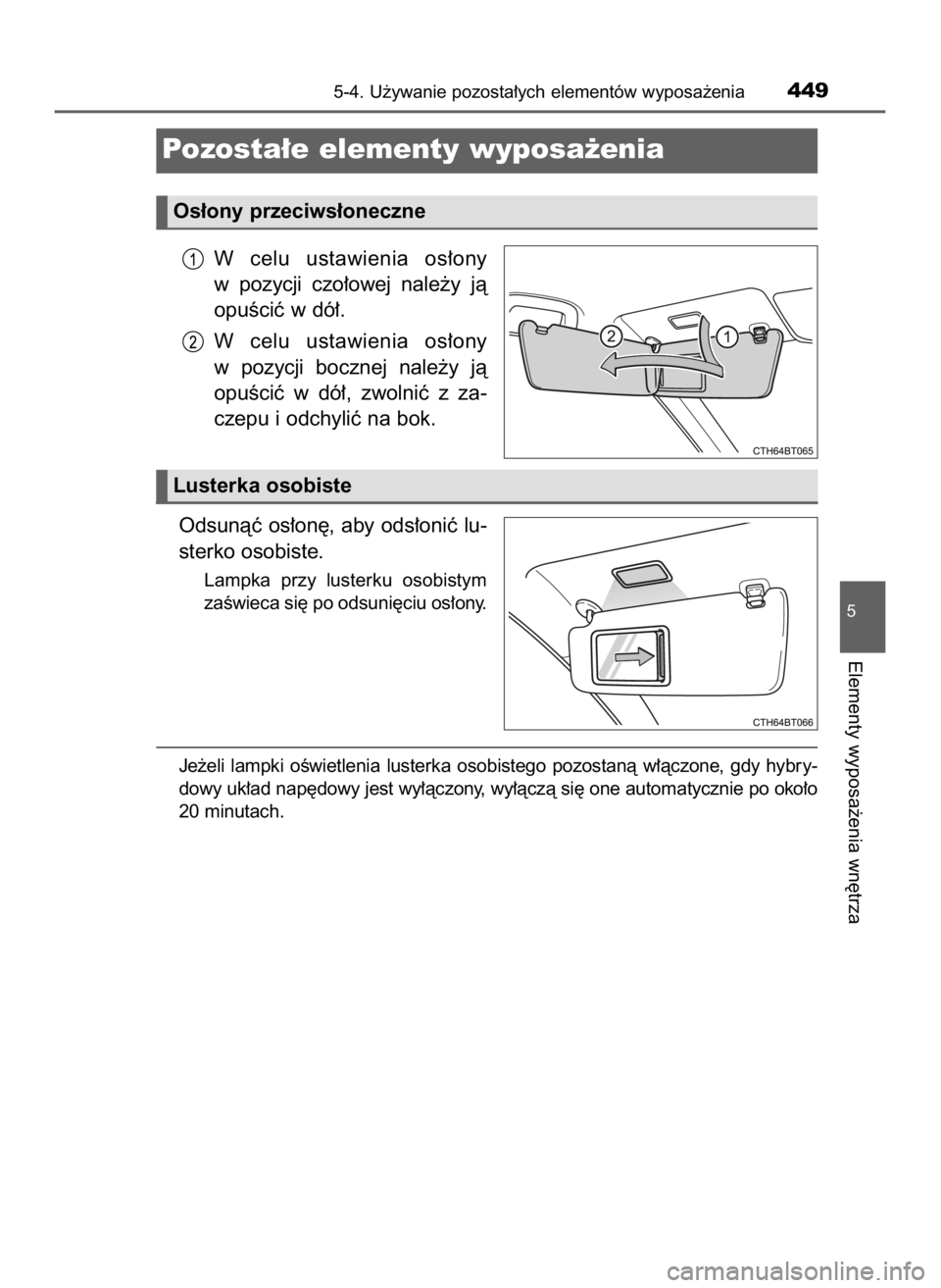 TOYOTA CAMRY 2019  Instrukcja obsługi (in Polish) W celu  ustawienia  os∏ony
w pozycji  czo∏owej  nale˝y  jà
opuÊciç w dó∏.
W celu  ustawienia  os∏ony
w pozycji  bocznej  nale˝y  jà
opuÊciç  w dó∏,  zwolniç  z za-
czepu i odchyli