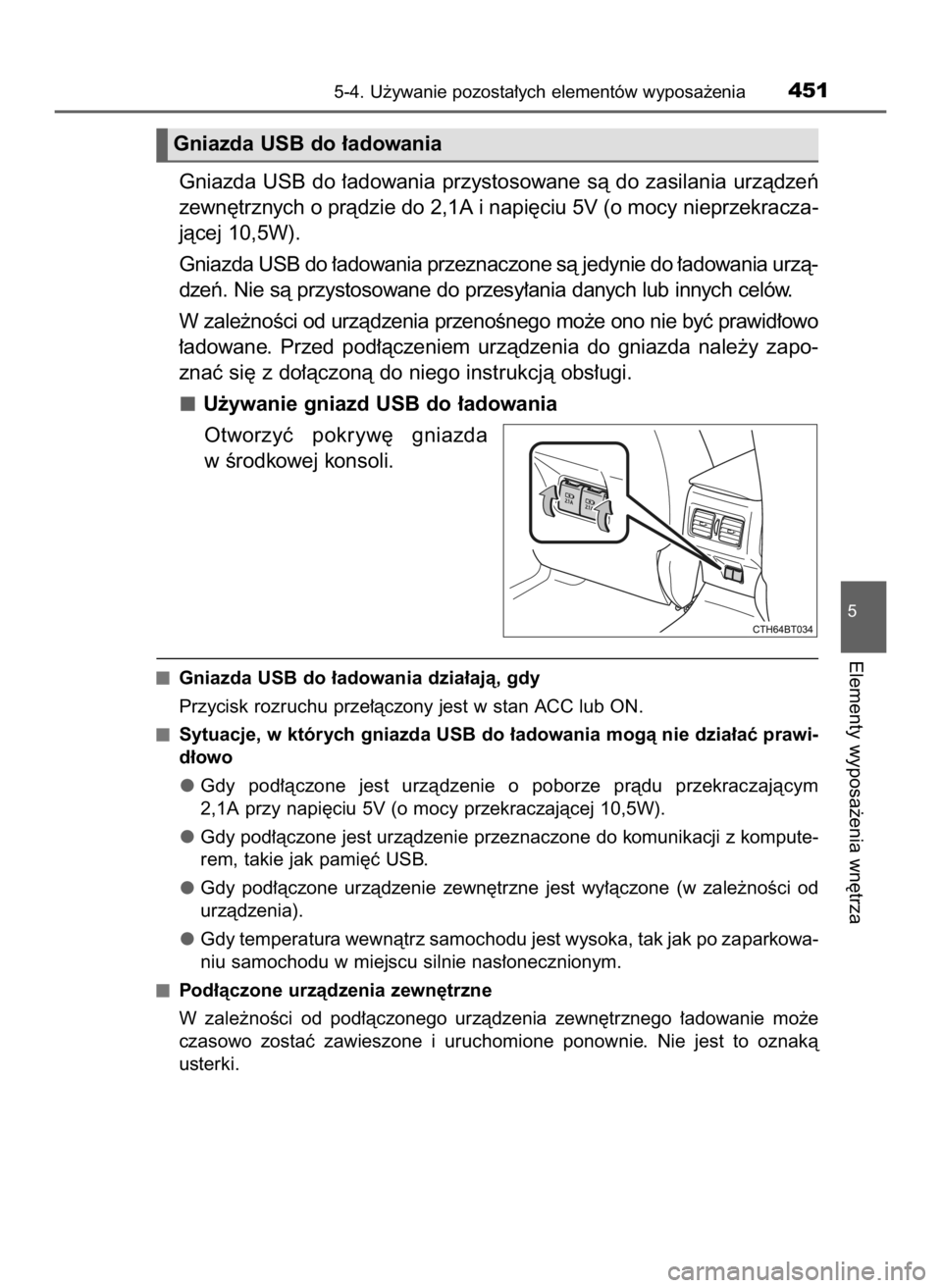 TOYOTA CAMRY 2019  Instrukcja obsługi (in Polish) Gniazda USB do ∏adowania przystosowane sà do zasilania urzàdzeƒ
zewn´trznych o pràdzie do 2,1A i napi´ciu 5V (o mocy nieprzekracza-
jàcej 10,5W).
Gniazda USB do ∏adowania przeznaczone sà j