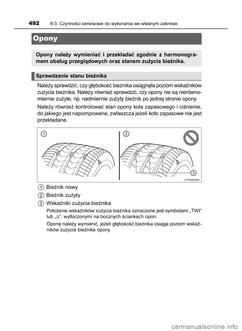TOYOTA CAMRY 2019  Instrukcja obsługi (in Polish) Nale˝y sprawdziç, czy g∏´bokoÊç bie˝nika osiàgn´∏a poziom wskaêników
zu˝ycia bie˝nika. Nale˝y równie˝ sprawdziç, czy opony nie sà nierówno-
miernie zu˝yte, np. nadmiernie zu˝yt