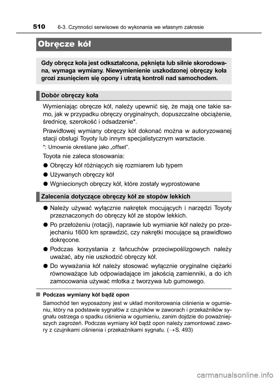 TOYOTA CAMRY 2019  Instrukcja obsługi (in Polish) Wymieniajàc  obr´cze  kó∏,  nale˝y  upewniç  si´,  ˝e  majà  one  takie  sa-
mo, jak w przypadku obr´czy oryginalnych, dopuszczalne obcià˝enie,
Êrednic´, szerokoÊç i odsadzenie*.
Praw