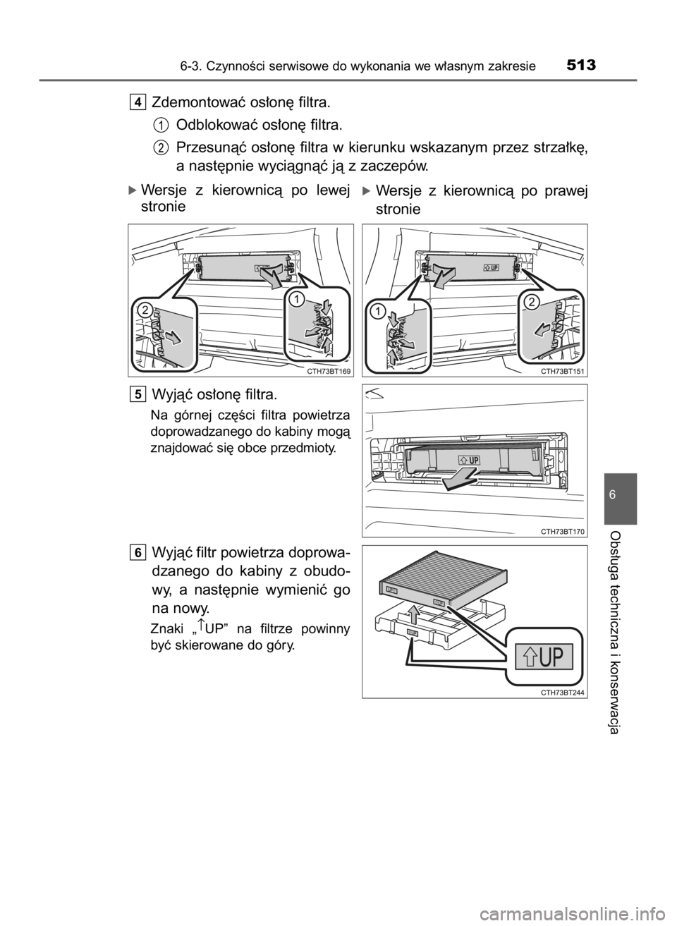 TOYOTA CAMRY 2019  Instrukcja obsługi (in Polish) Zdemontowaç os∏on´ filtra.
Odblokowaç os∏on´ filtra.
Przesunàç os∏on´ filtra w kierunku wskazanym przez strza∏k´,
a nast´pnie wyciàgnàç jà z zaczepów.
ó Wersje  z kierownicà  p
