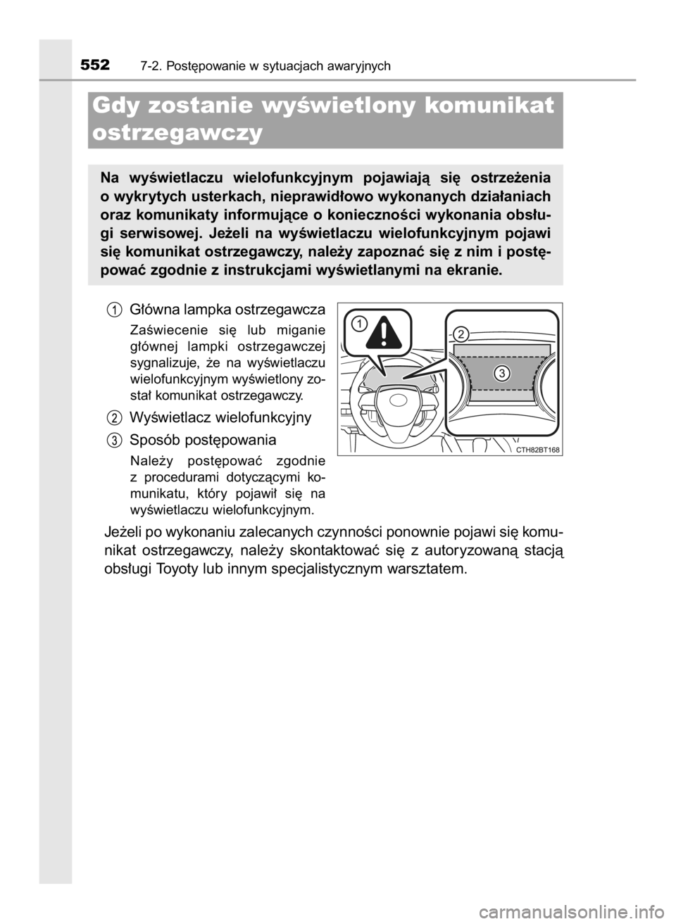 TOYOTA CAMRY 2019  Instrukcja obsługi (in Polish) G∏ówna lampka ostrzegawcza
ZaÊwiecenie  si´  lub  miganie
g∏ównej  lampki  ostrzegawczej
sygnalizuje,  ˝e  na  wyÊwietlaczu
wielofunkcyjnym wyÊwietlony zo-
sta∏ komunikat ostrzegawczy.
Wy