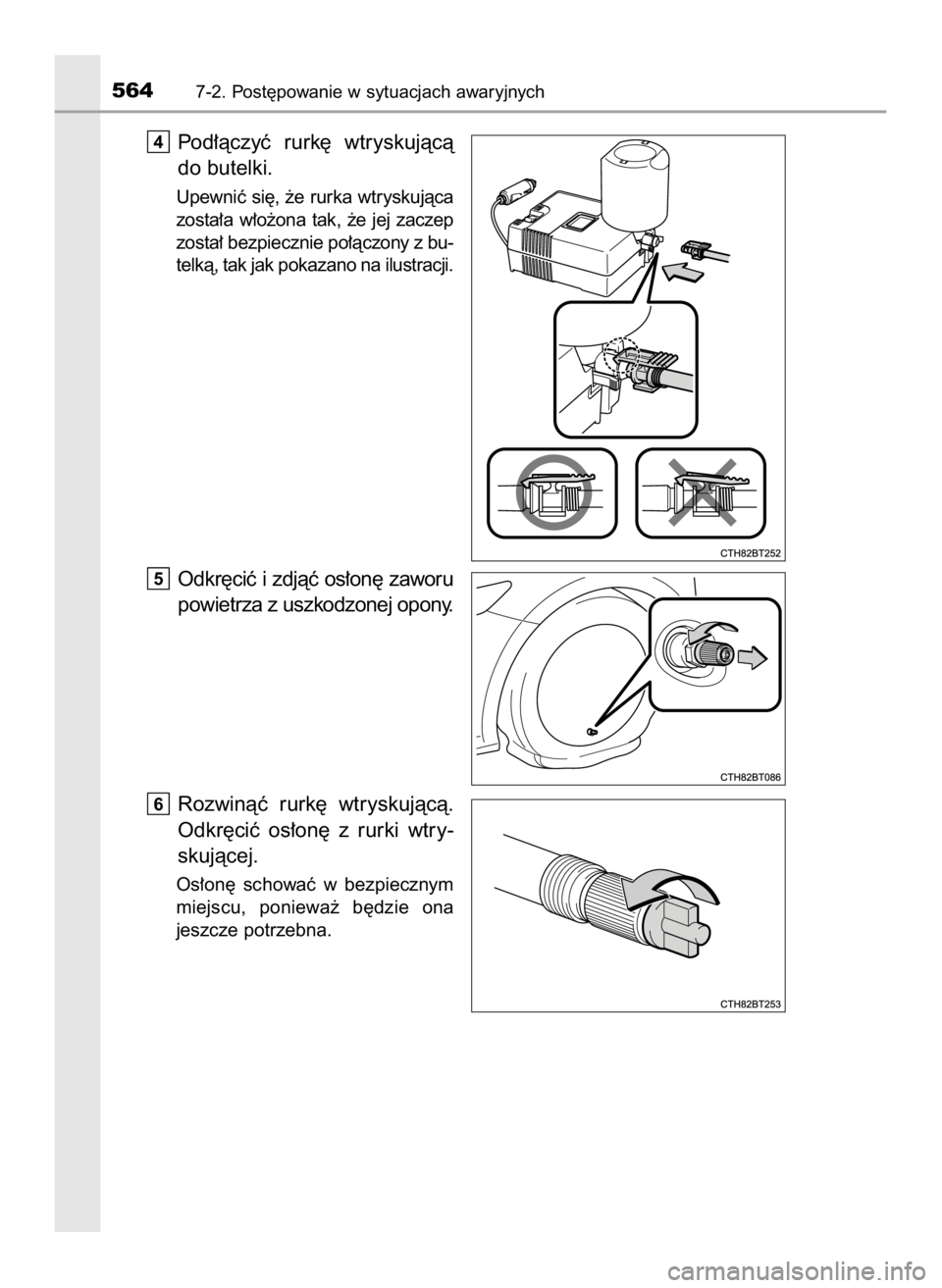 TOYOTA CAMRY 2019  Instrukcja obsługi (in Polish) Pod∏àczyç  rurk´  wtryskujàcà
do butelki.
Upewniç  si´,  ˝e  rurka  wtryskujàca
zosta∏a  w∏o˝ona  tak,  ˝e  jej  zaczep
zosta∏ bezpiecznie po∏àczony z bu-
telkà, tak jak pokazan