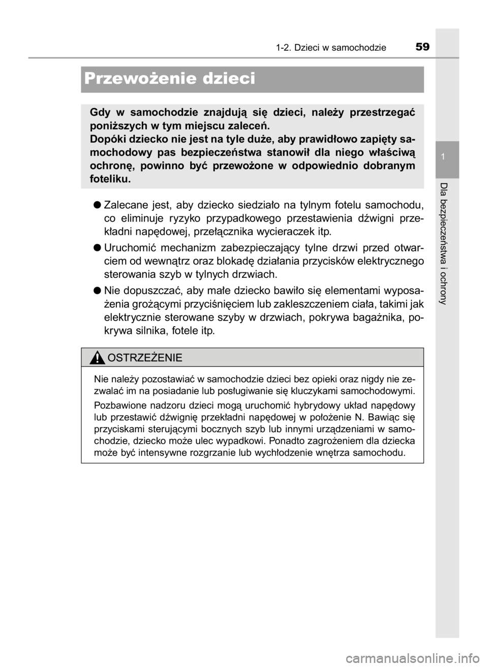 TOYOTA CAMRY 2019  Instrukcja obsługi (in Polish) Zalecane  jest,  aby  dziecko  siedzia∏o  na  tylnym  fotelu  samochodu,
co  eliminuje  ryzyko  przypadkowego  przestawienia  dêwigni  prze-
k∏adni nap´dowej, prze∏àcznika wycieraczek itp.
Ur