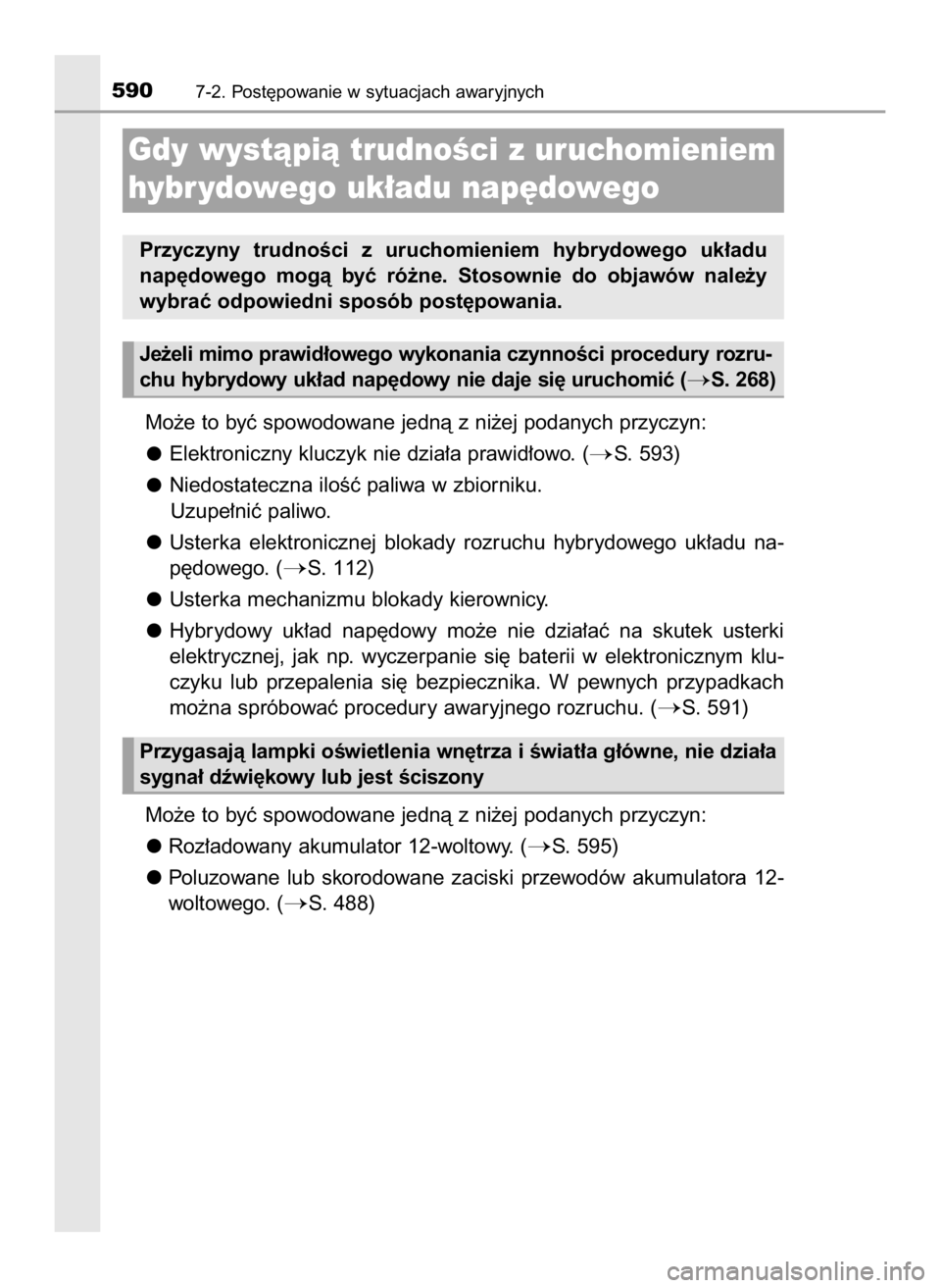 TOYOTA CAMRY 2019  Instrukcja obsługi (in Polish) Mo˝e to byç spowodowane jednà z ni˝ej podanych przyczyn:
Elektroniczny kluczyk nie dzia∏a prawid∏owo. (
S. 593)
Niedostateczna iloÊç paliwa w zbiorniku.
Uzupe∏niç paliwo.
Usterka  elektr