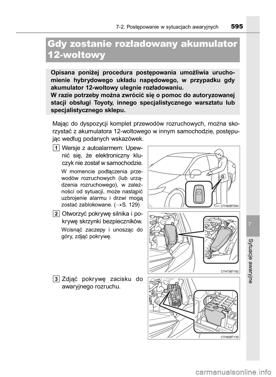 TOYOTA CAMRY 2019  Instrukcja obsługi (in Polish) Majàc  do  dyspozycji  komplet  przewodów  rozruchowych,  mo˝na  sko-
rzystaç z akumulatora 12-woltowego w innym samochodzie, post´pu-
jàc wed∏ug podanych wskazówek.
Wersje  z autoalarmem:  U