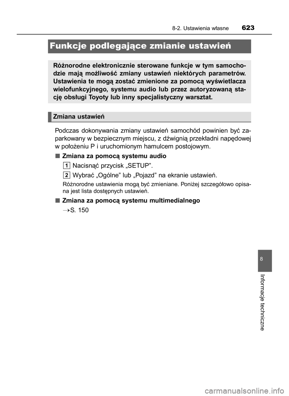 TOYOTA CAMRY 2019  Instrukcja obsługi (in Polish) Podczas  dokonywania  zmiany  ustawieƒ  samochód  powinien  byç  za-
parkowany w bezpiecznym miejscu, z dêwignià przek∏adni nap´dowej
w po∏o˝eniu P i uruchomionym hamulcem postojowym.
Zmian