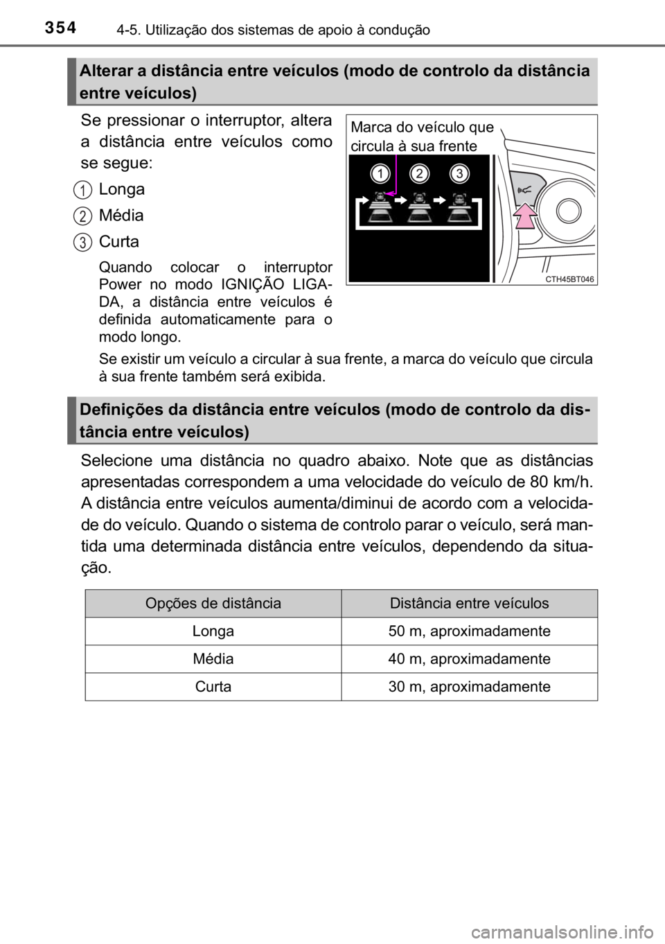 TOYOTA CAMRY 2019  Manual de utilização (in Portuguese) 354������8�W�L�O�L�]�D�o�m�R��G�R�V��V�L�V�W�H�P�D�V��G�H��D�S�R�L�R��j��F�R�Q�G�X�o�m�R
�6�H� �S�U�H�V�V�L�R�Q�D�U� �R� �L�Q�W�H�U�U�X�S�W�R�U�� �D�O�W�H�U�D
�D� �G�L�V�W�k�Q�F�L�D�