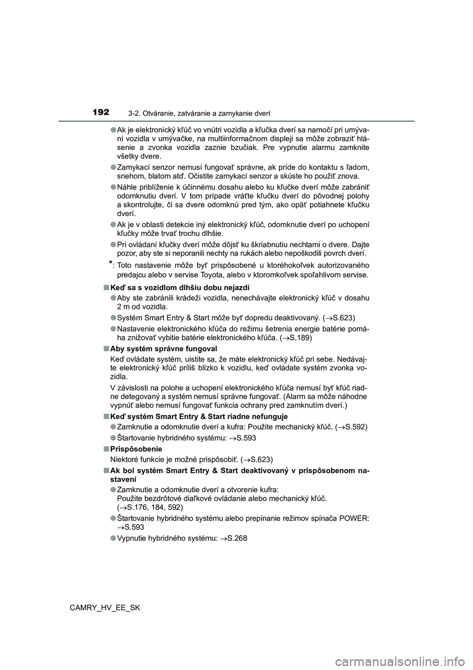 TOYOTA CAMRY 2019  Návod na použitie (in Slovakian) 1923-2. Otváranie, zatváranie a zamykanie dverí
CAMRY_HV_EE_SK●Ak je elektronický kľúč vo vnútri vozidla a kľučka dverí sa namočí pri umýva-
ní  vozidla  v  umývačke,  na  multiinfo
