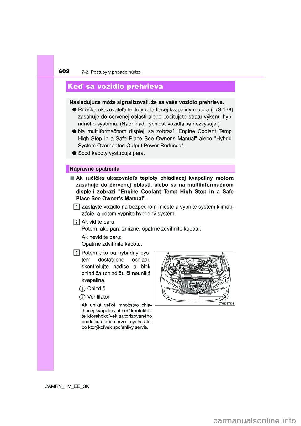 TOYOTA CAMRY 2019  Návod na použitie (in Slovakian) 6027-2. Postupy v prípade núdze
CAMRY_HV_EE_SK 
■Ak  ručička  ukazovateľa  teploty  chladiacej  kvapaliny  motora 
zasahuje  do  červenej  oblasti,  alebo  sa  na  multiinformačnom
displeji  