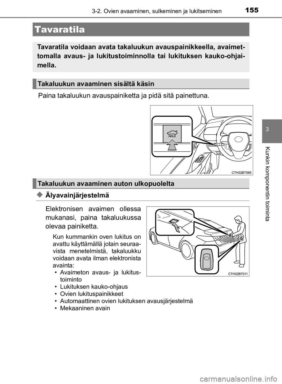 TOYOTA CAMRY 2019 Omistajan Käsikirja (in Finnish) 1553-2. Ovien avaaminen, sulkeminen ja lukitseminen
CAMRY_HV_OM33E11FI
3
Kunkin komponentin toiminta
Paina takaluukun avauspainiketta ja pidä sitä painettuna.
uÄlyavainjärjestelmä
Elektronisen av TOYOTA CAMRY 2019 Omistajan Käsikirja (in Finnish) 1553-2. Ovien avaaminen, sulkeminen ja lukitseminen
CAMRY_HV_OM33E11FI
3
Kunkin komponentin toiminta
Paina takaluukun avauspainiketta ja pidä sitä painettuna.
uÄlyavainjärjestelmä
Elektronisen av