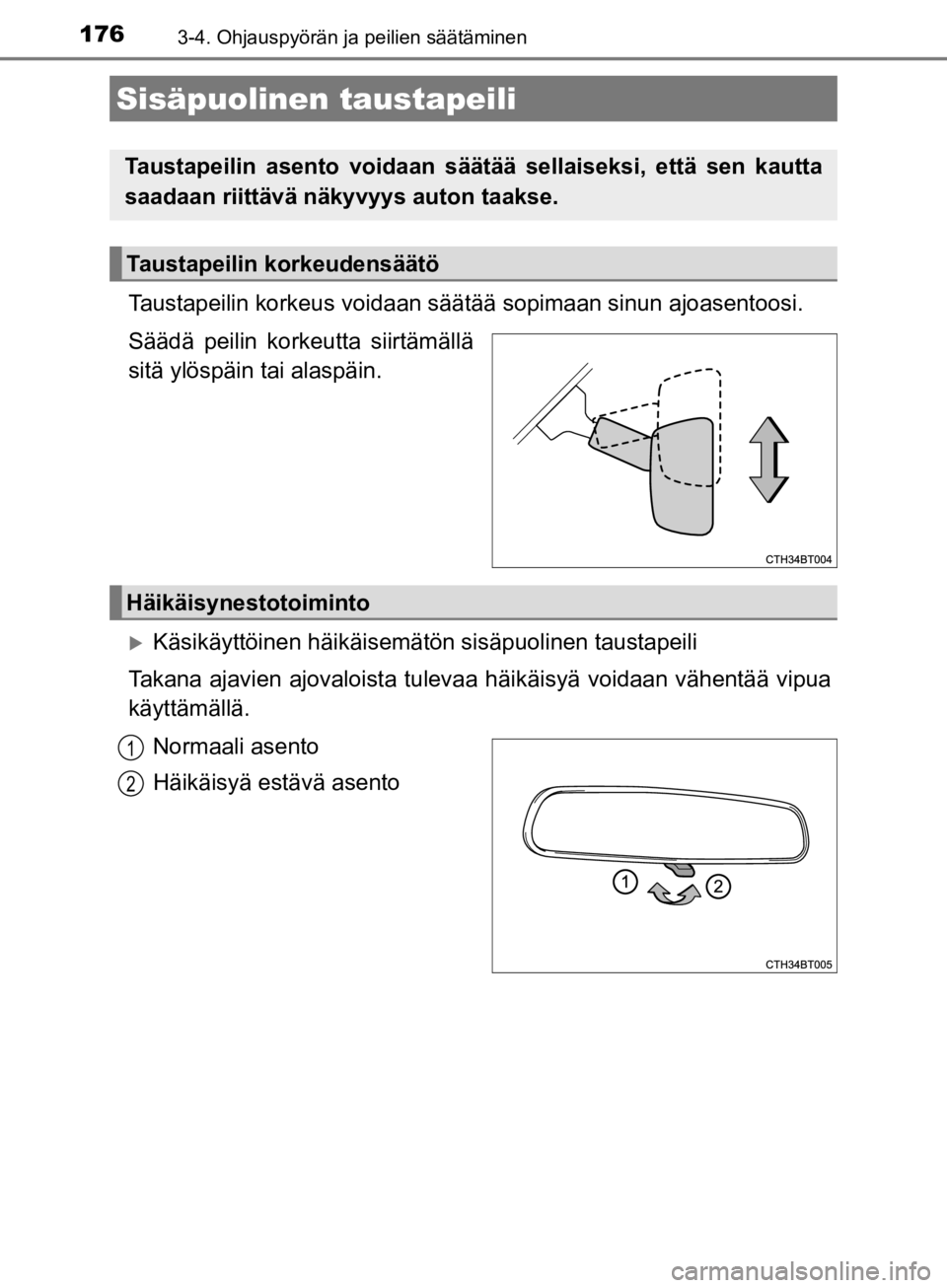 TOYOTA CAMRY 2019  Omistajan Käsikirja (in Finnish) 1763-4. Ohjauspyörän ja peilien säätäminen
CAMRY_HV_OM33E11FI
Taustapeilin korkeus voidaan säätää sopimaan sinun  ajoasentoosi.
Säädä peilin korkeutta siirtämällä
sitä ylöspäin tai a