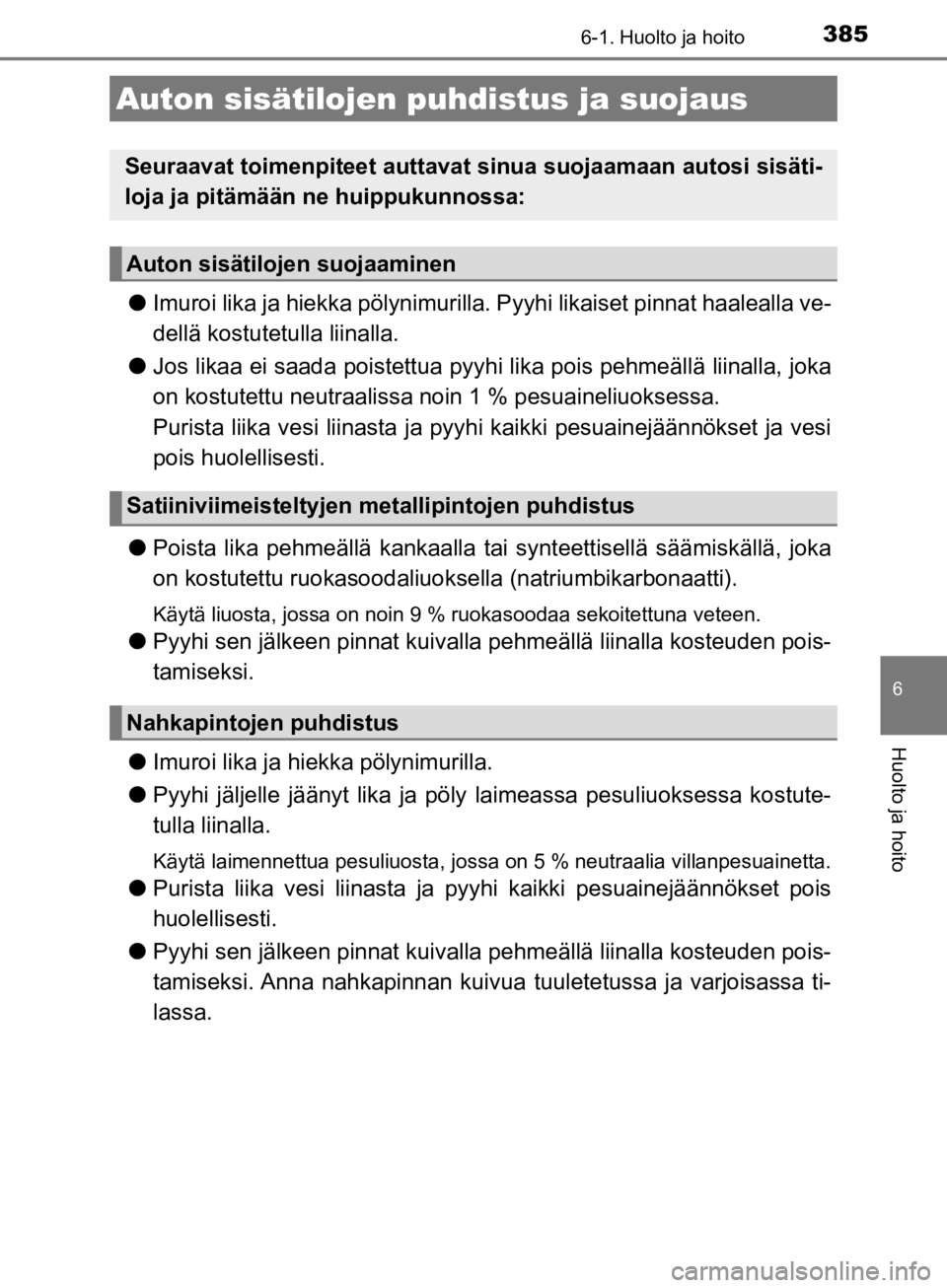 TOYOTA CAMRY 2019 Omistajan Käsikirja (in Finnish) 3856-1. Huolto ja hoito
CAMRY_HV_OM33E11FI
6
Huolto ja hoito
lImuroi lika ja hiekka pölynimurilla. Pyyhi likaiset pinnat haalealla ve-
dellä kostutetulla liinalla.
l Jos likaa ei saada poistettua p TOYOTA CAMRY 2019 Omistajan Käsikirja (in Finnish) 3856-1. Huolto ja hoito
CAMRY_HV_OM33E11FI
6
Huolto ja hoito
lImuroi lika ja hiekka pölynimurilla. Pyyhi likaiset pinnat haalealla ve-
dellä kostutetulla liinalla.
l Jos likaa ei saada poistettua p