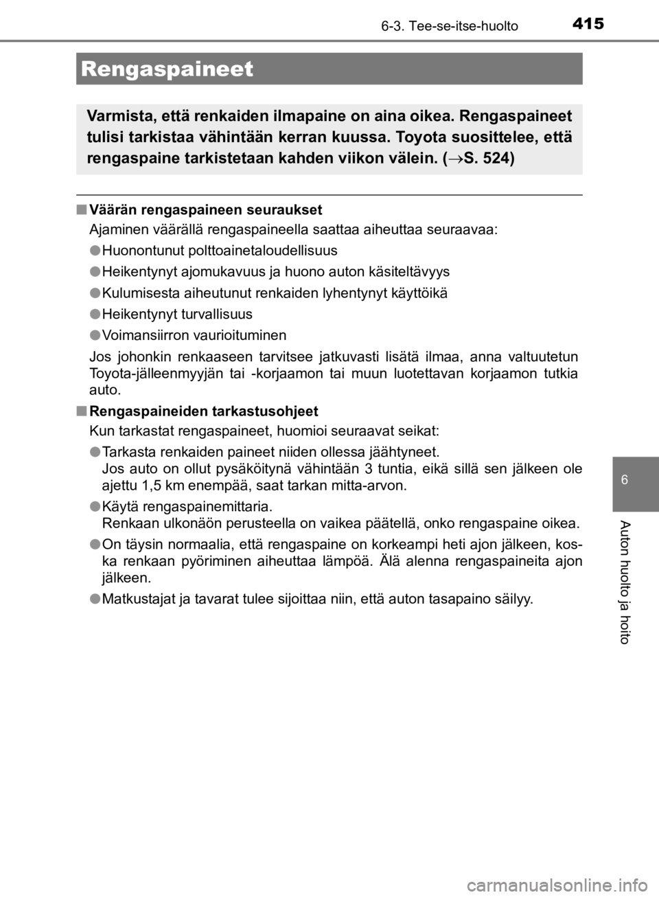 TOYOTA CAMRY 2019 Omistajan Käsikirja (in Finnish) 4156-3. Tee-se-itse-huolto
CAMRY_HV_OM33E11FI
6
Auton huolto ja hoito
nVäärän rengaspaineen seuraukset
Ajaminen väärällä rengaspaineella saattaa aiheuttaa seuraavaa:
lHuonontunut polttoainetalo TOYOTA CAMRY 2019 Omistajan Käsikirja (in Finnish) 4156-3. Tee-se-itse-huolto
CAMRY_HV_OM33E11FI
6
Auton huolto ja hoito
nVäärän rengaspaineen seuraukset
Ajaminen väärällä rengaspaineella saattaa aiheuttaa seuraavaa:
lHuonontunut polttoainetalo