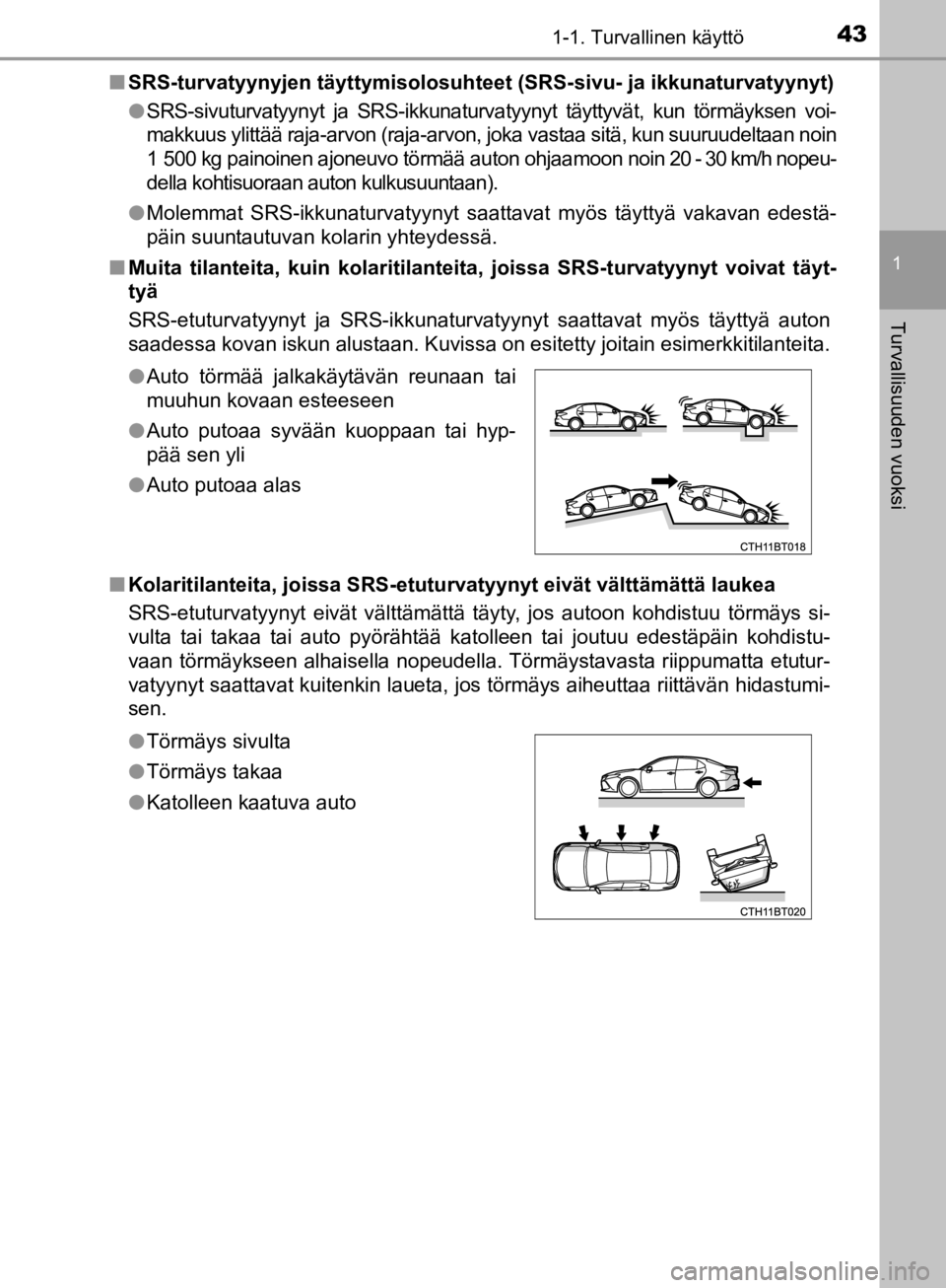 TOYOTA CAMRY 2019 Omistajan Käsikirja (in Finnish) 431-1. Turvallinen käyttö
1
Turvallisuuden vuoksi
CAMRY_HV_OM33E11FIn
SRS-turvatyynyjen täytty misolosuhteet (SRS-sivu- ja ikkunaturvatyynyt)
l SRS-sivuturvatyynyt ja SRS-ikkunaturvatyynyt täyttyv TOYOTA CAMRY 2019 Omistajan Käsikirja (in Finnish) 431-1. Turvallinen käyttö
1
Turvallisuuden vuoksi
CAMRY_HV_OM33E11FIn
SRS-turvatyynyjen täytty misolosuhteet (SRS-sivu- ja ikkunaturvatyynyt)
l SRS-sivuturvatyynyt ja SRS-ikkunaturvatyynyt täyttyv