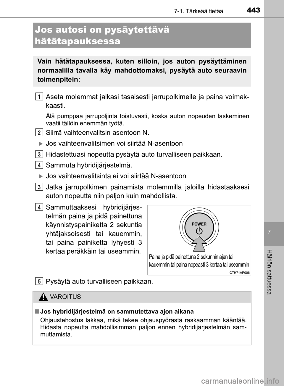 TOYOTA CAMRY 2019 Omistajan Käsikirja (in Finnish) 4437-1. Tärkeää tietää
CAMRY_HV_OM33E11FI
7
Häiriön sattuessa
Aseta molemmat jalkasi tasaisesti jarrupolkimelle ja paina voimak-
kaasti.
Älä pumppaa jarrupoljinta toistuvasti, koska auton nop TOYOTA CAMRY 2019 Omistajan Käsikirja (in Finnish) 4437-1. Tärkeää tietää
CAMRY_HV_OM33E11FI
7
Häiriön sattuessa
Aseta molemmat jalkasi tasaisesti jarrupolkimelle ja paina voimak-
kaasti.
Älä pumppaa jarrupoljinta toistuvasti, koska auton nop