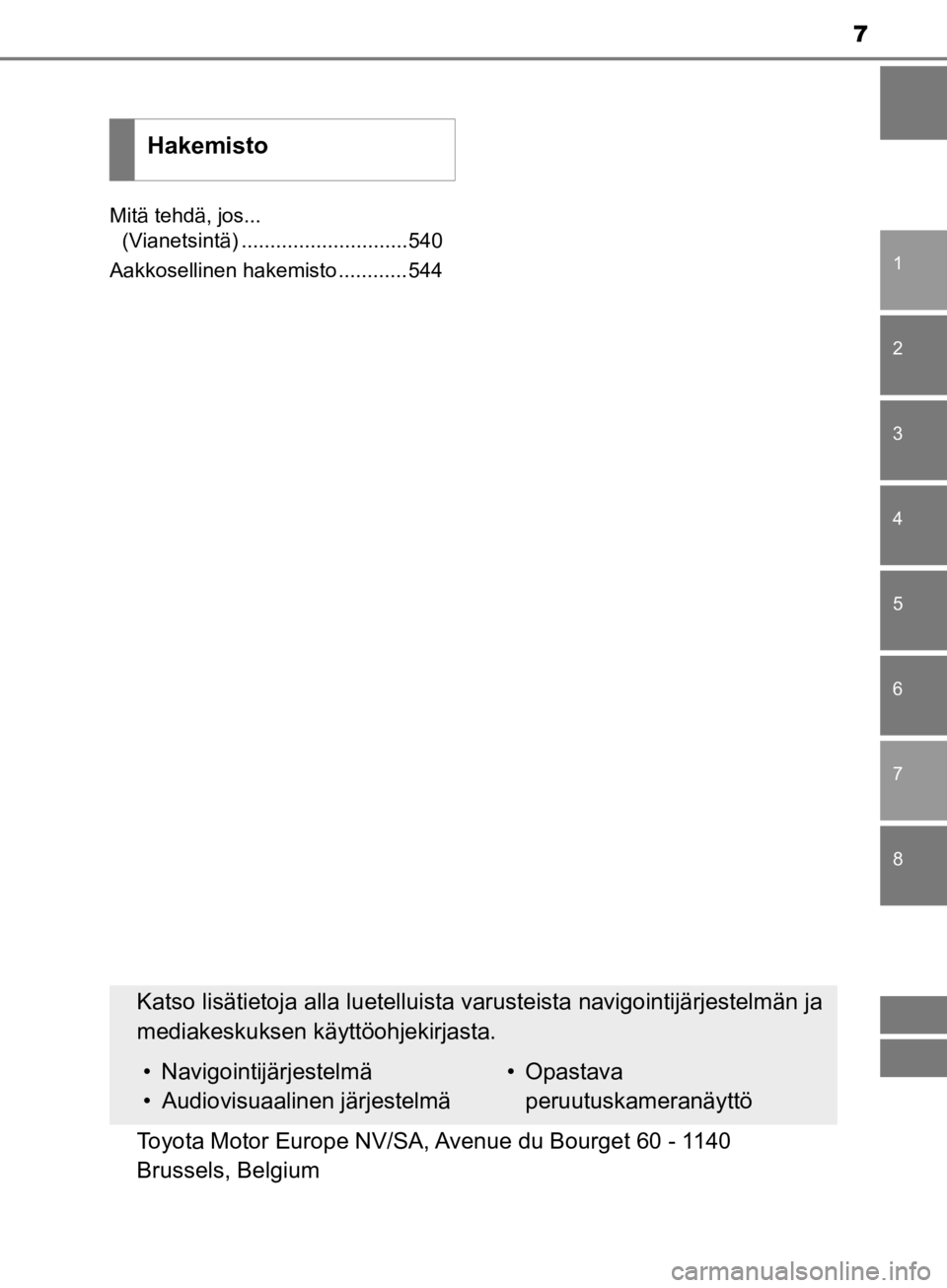 TOYOTA CAMRY 2019 Omistajan Käsikirja (in Finnish) 7
1
8 7
6
5
4
3
2
CAMRY_HV_OM33E11FI
Mitä tehdä, jos... (Vianetsintä) .............................540
Aakkosellinen hakemisto ............544
Hakemisto
Katso lisätietoja alla luetelluista varuste TOYOTA CAMRY 2019 Omistajan Käsikirja (in Finnish) 7
1
8 7
6
5
4
3
2
CAMRY_HV_OM33E11FI
Mitä tehdä, jos... (Vianetsintä) .............................540
Aakkosellinen hakemisto ............544
Hakemisto
Katso lisätietoja alla luetelluista varuste