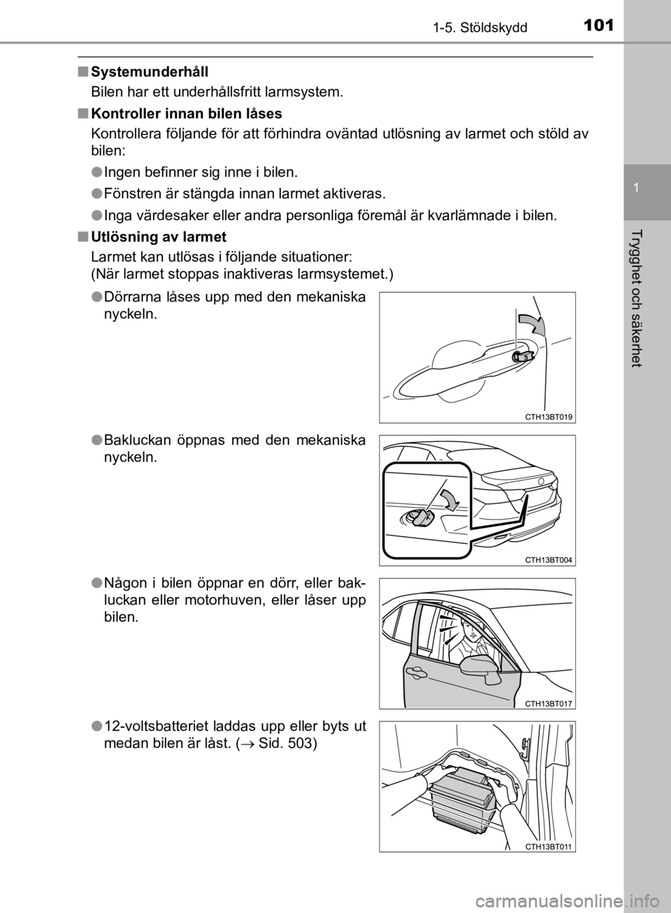 TOYOTA CAMRY 2019  Bruksanvisningar (in Swedish) 1011-5. Stöldskydd
1
Trygghet och säkerhet
CAMRY_HV_OM33E11SE
nSystemunderhåll
Bilen har ett underhållsfritt larmsystem.
n Kontroller innan bilen låses
Kontrollera följande för att förhindra o TOYOTA CAMRY 2019  Bruksanvisningar (in Swedish) 1011-5. Stöldskydd
1
Trygghet och säkerhet
CAMRY_HV_OM33E11SE
nSystemunderhåll
Bilen har ett underhållsfritt larmsystem.
n Kontroller innan bilen låses
Kontrollera följande för att förhindra o