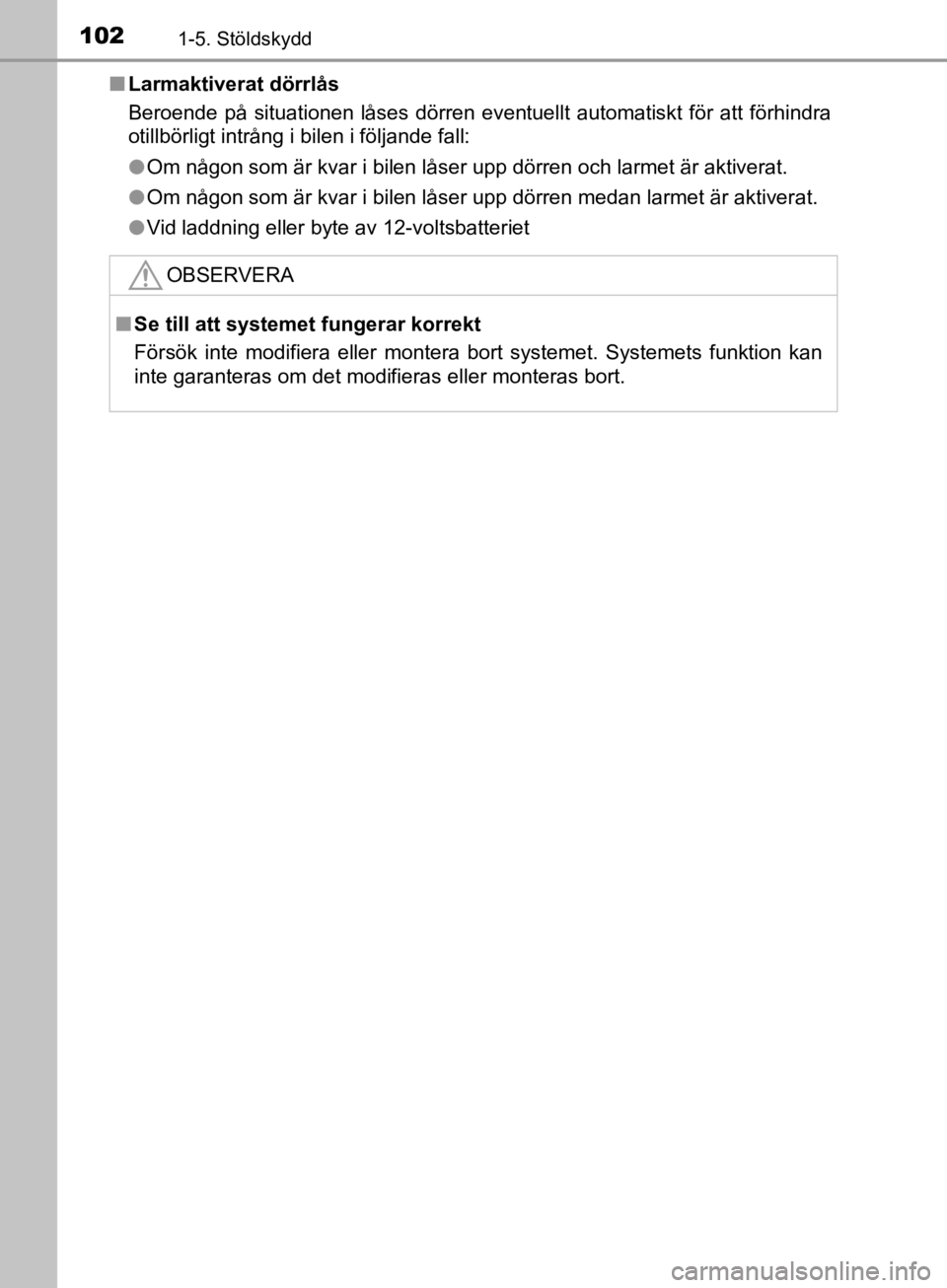 TOYOTA CAMRY 2019  Bruksanvisningar (in Swedish) 1021-5. Stöldskydd
CAMRY_HV_OM33E11SEn
Larmaktiverat dörrlås
Beroende på situationen låses dörren eventuellt automatiskt för att förhindra
otillbörligt intrång i bilen i följande fall:
lOm  TOYOTA CAMRY 2019  Bruksanvisningar (in Swedish) 1021-5. Stöldskydd
CAMRY_HV_OM33E11SEn
Larmaktiverat dörrlås
Beroende på situationen låses dörren eventuellt automatiskt för att förhindra
otillbörligt intrång i bilen i följande fall:
lOm