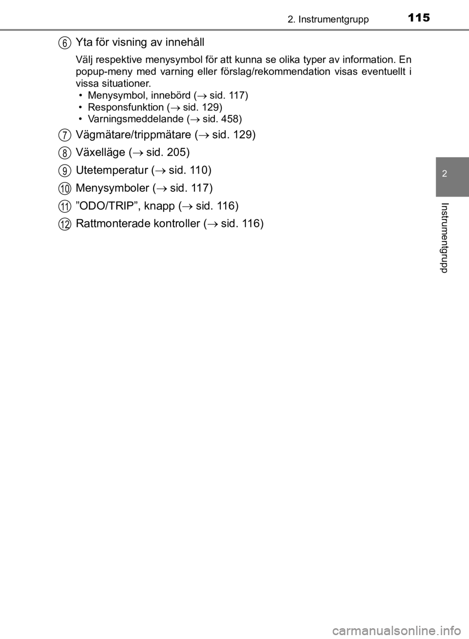 TOYOTA CAMRY 2019  Bruksanvisningar (in Swedish) 1152. Instrumentgrupp
CAMRY_HV_OM33E11SE
2
Instrumentgrupp
Yta för visning av innehåll
Välj respektive menysymbol för att kunna se olika typer av information. En
popup-meny med varning eller förs TOYOTA CAMRY 2019  Bruksanvisningar (in Swedish) 1152. Instrumentgrupp
CAMRY_HV_OM33E11SE
2
Instrumentgrupp
Yta för visning av innehåll
Välj respektive menysymbol för att kunna se olika typer av information. En
popup-meny med varning eller förs