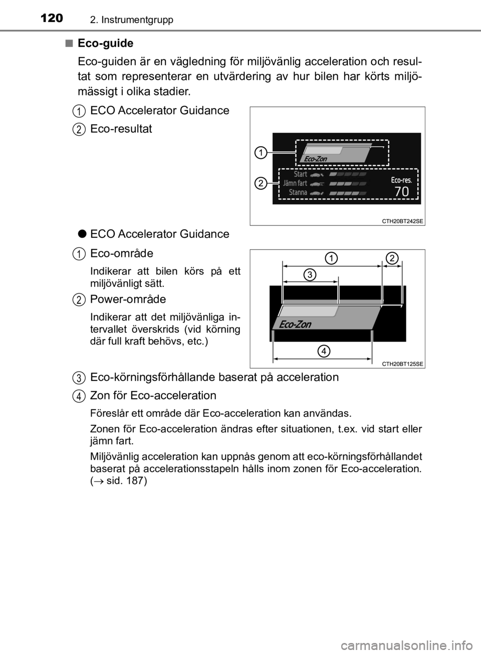 TOYOTA CAMRY 2019  Bruksanvisningar (in Swedish) 1202. Instrumentgrupp
CAMRY_HV_OM33E11SEn
Eco-guide
Eco-guiden är en vägledning för miljövänlig acceleration och resul-
tat som representerar en utvärder
ing av hur bilen har körts miljö-
mäs TOYOTA CAMRY 2019  Bruksanvisningar (in Swedish) 1202. Instrumentgrupp
CAMRY_HV_OM33E11SEn
Eco-guide
Eco-guiden är en vägledning för miljövänlig acceleration och resul-
tat som representerar en utvärder
ing av hur bilen har körts miljö-
mäs