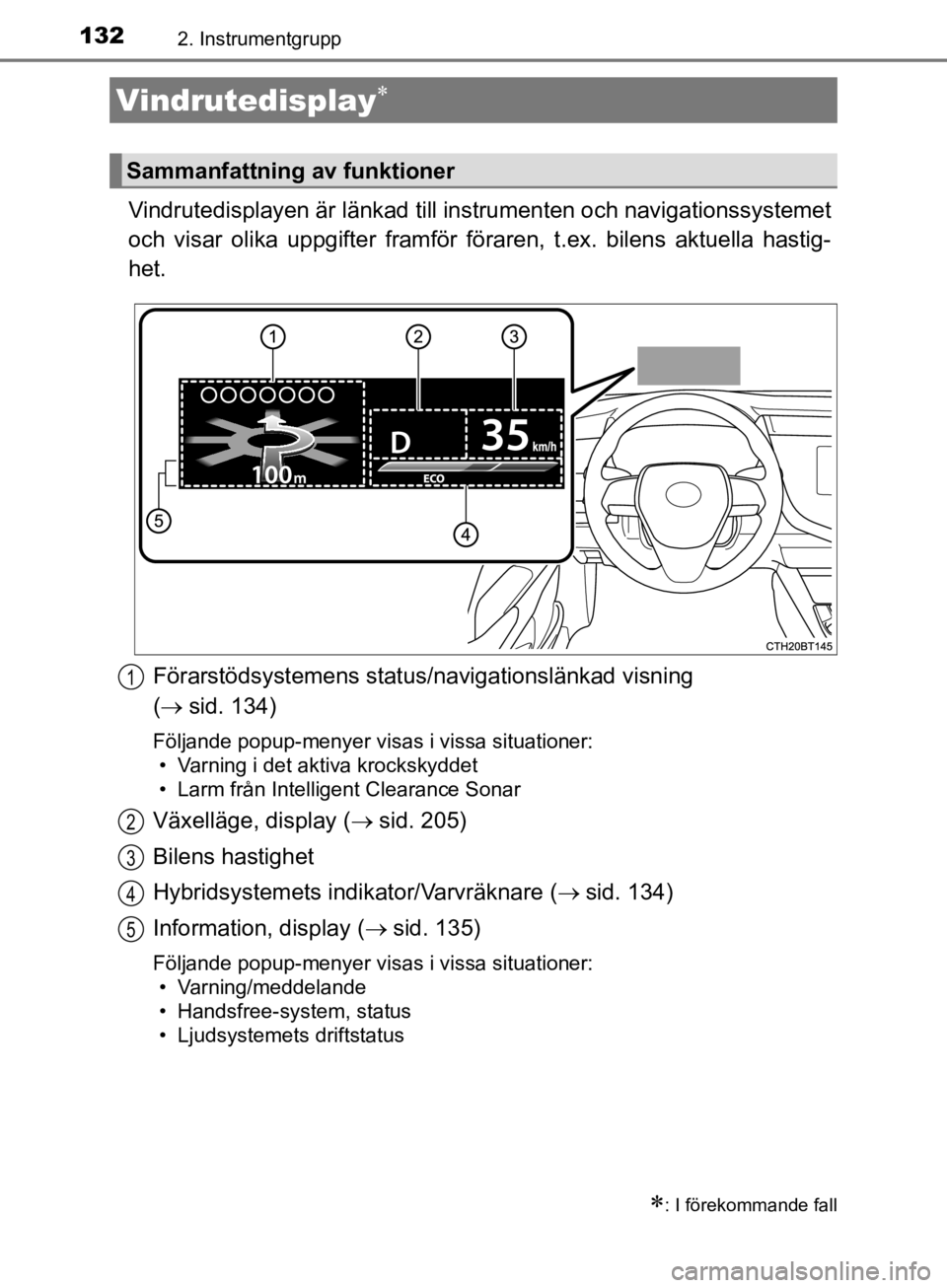 TOYOTA CAMRY 2019  Bruksanvisningar (in Swedish) 1322. Instrumentgrupp
CAMRY_HV_OM33E11SE
Vindrutedisplayen är länkad till instrumenten och navigationssystemet
och visar olika uppgifter framför föra ren, t.ex. bilens aktuella hastig-
het.
Förar