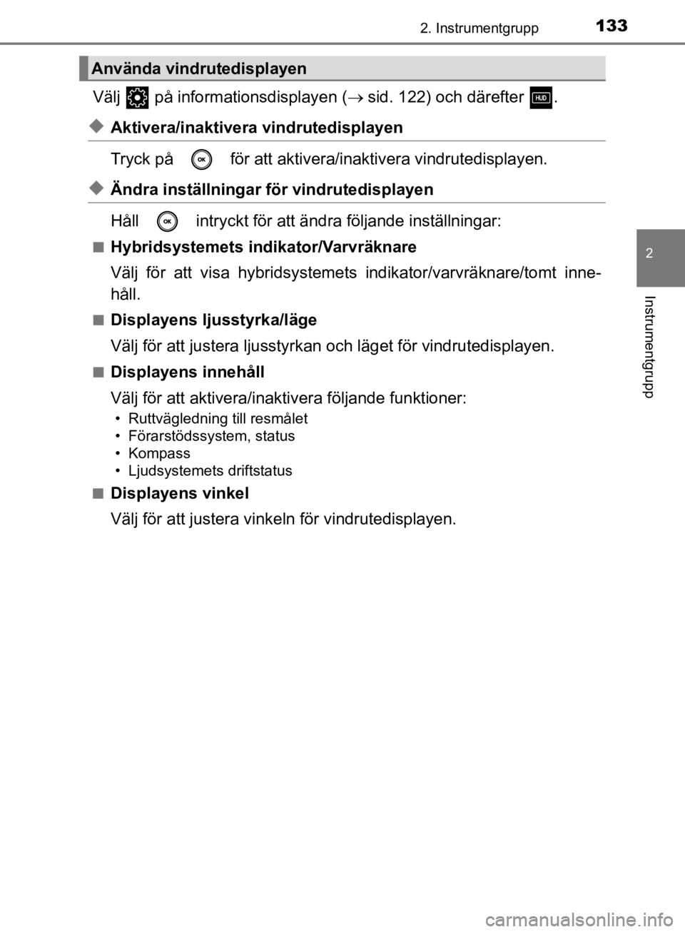 TOYOTA CAMRY 2019  Bruksanvisningar (in Swedish) 1332. Instrumentgrupp
CAMRY_HV_OM33E11SE
2
Instrumentgrupp
Välj   på informationsdisplayen (sid. 122) och därefter  .
uAktivera/inaktivera vindrutedisplayen
Tryck på   för att aktivera/inaktiv TOYOTA CAMRY 2019  Bruksanvisningar (in Swedish) 1332. Instrumentgrupp
CAMRY_HV_OM33E11SE
2
Instrumentgrupp
Välj   på informationsdisplayen (sid. 122) och därefter  .
uAktivera/inaktivera vindrutedisplayen
Tryck på   för att aktivera/inaktiv