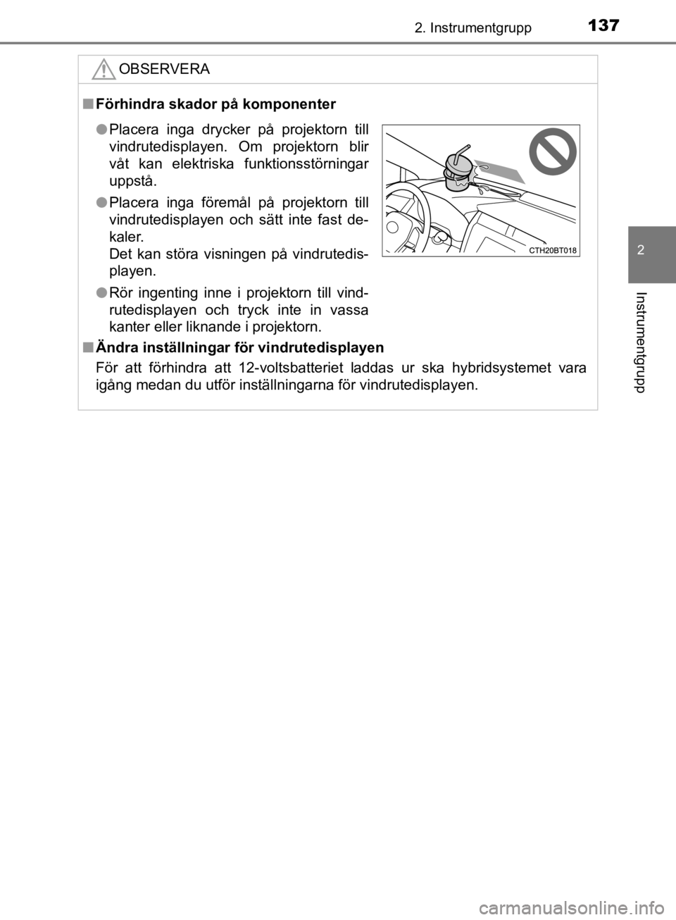 TOYOTA CAMRY 2019  Bruksanvisningar (in Swedish) 1372. Instrumentgrupp
CAMRY_HV_OM33E11SE
2
Instrumentgrupp
OBSERVERA
nFörhindra skador på komponenter
n Ändra inställningar  för vindrutedisplayen
För att förhindra att 12-voltsbatteriet laddas TOYOTA CAMRY 2019  Bruksanvisningar (in Swedish) 1372. Instrumentgrupp
CAMRY_HV_OM33E11SE
2
Instrumentgrupp
OBSERVERA
nFörhindra skador på komponenter
n Ändra inställningar  för vindrutedisplayen
För att förhindra att 12-voltsbatteriet laddas