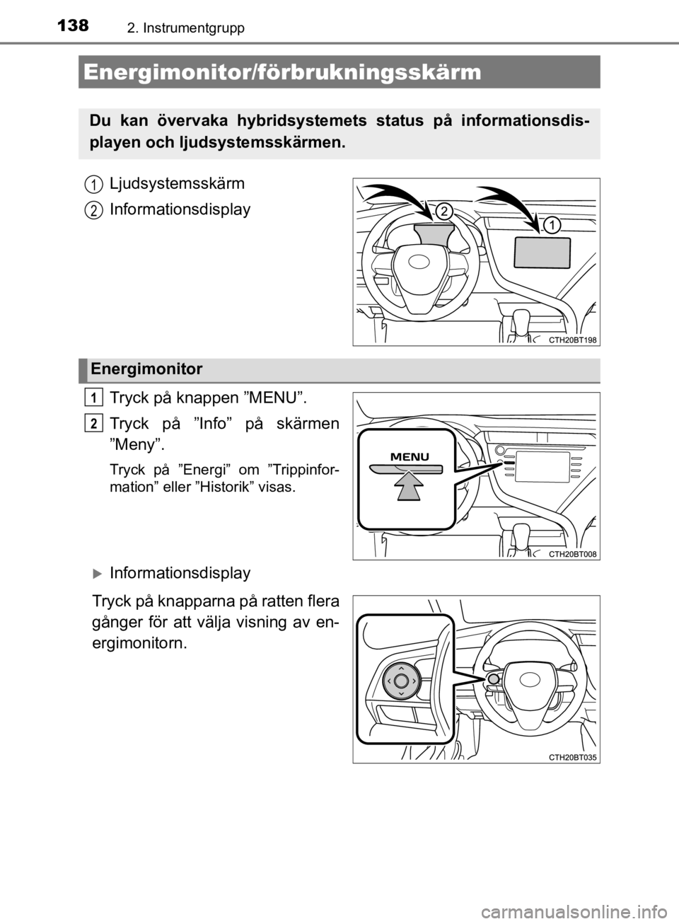 TOYOTA CAMRY 2019  Bruksanvisningar (in Swedish) 1382. Instrumentgrupp
CAMRY_HV_OM33E11SE
Ljudsystemsskärm
Informationsdisplay
Tryck på knappen ”MENU”.
Tryck på ”Info” på skärmen
”Meny”.
Tryck på ”Energi” om ”Trippinfor-
mati TOYOTA CAMRY 2019  Bruksanvisningar (in Swedish) 1382. Instrumentgrupp
CAMRY_HV_OM33E11SE
Ljudsystemsskärm
Informationsdisplay
Tryck på knappen ”MENU”.
Tryck på ”Info” på skärmen
”Meny”.
Tryck på ”Energi” om ”Trippinfor-
mati