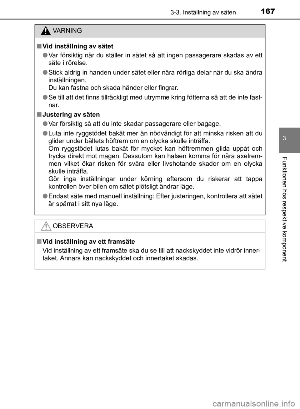 TOYOTA CAMRY 2019  Bruksanvisningar (in Swedish) 1673-3. Inställning av säten
CAMRY_HV_OM33E11SE
3
Funktionen hos respektive komponent
VA R N I N G
nVid inställning av sätet
l Var försiktig när du ställer in sätet så att ingen passagerare s