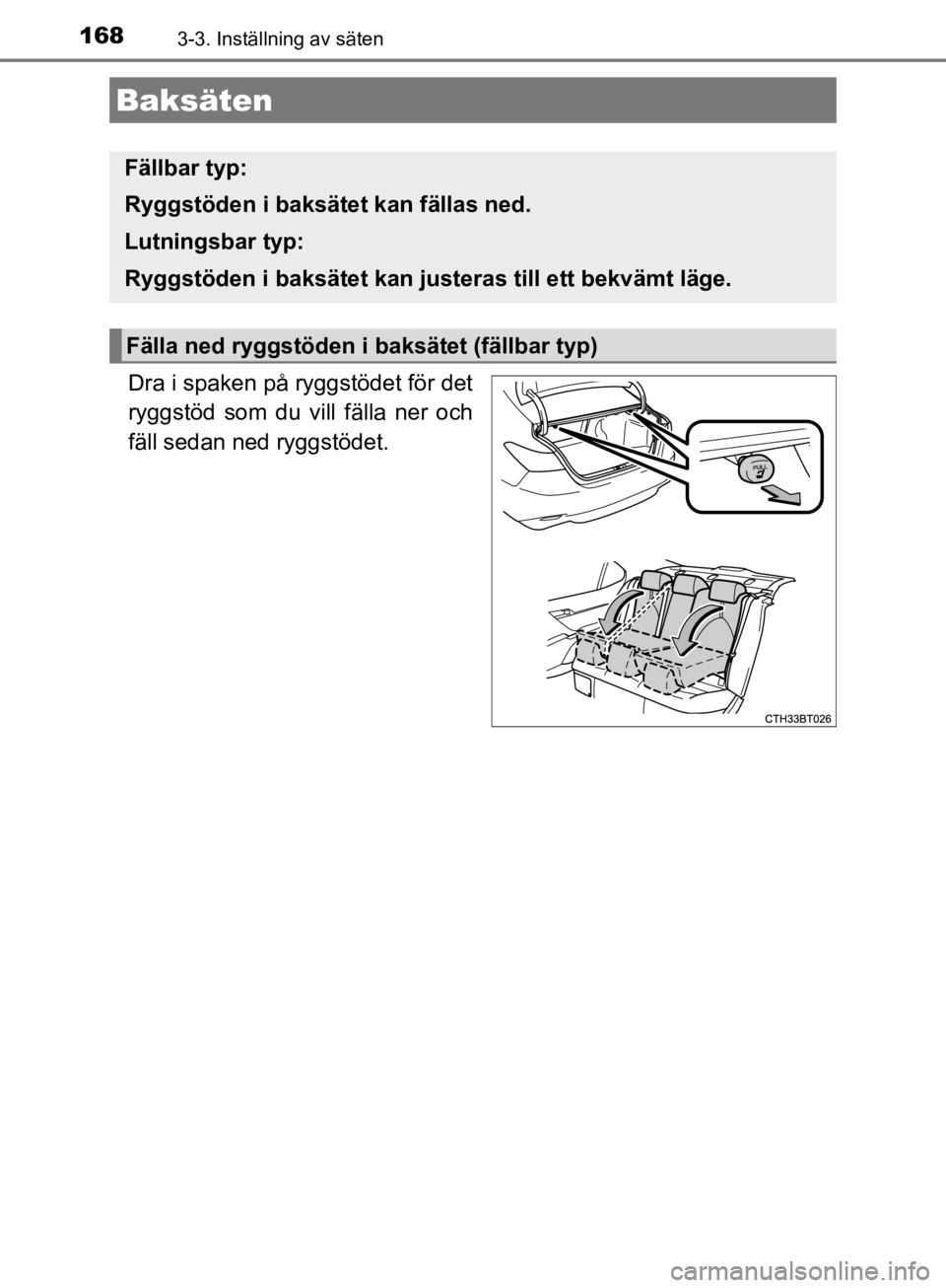 TOYOTA CAMRY 2019 Bruksanvisningar (in Swedish) 1683-3. Inställning av säten
CAMRY_HV_OM33E11SE
Dra i spaken på ryggstödet för det
ryggstöd som du vill fälla ner och
fäll sedan ned ryggstödet.
Baksäten
Fällbar typ:
Ryggstöden i baksäte TOYOTA CAMRY 2019 Bruksanvisningar (in Swedish) 1683-3. Inställning av säten
CAMRY_HV_OM33E11SE
Dra i spaken på ryggstödet för det
ryggstöd som du vill fälla ner och
fäll sedan ned ryggstödet.
Baksäten
Fällbar typ:
Ryggstöden i baksäte