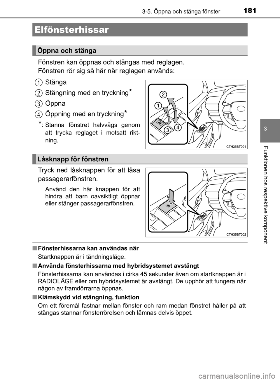 TOYOTA CAMRY 2019  Bruksanvisningar (in Swedish) 181
CAMRY_HV_OM33E11SE
3
Funktionen hos respektive komponent
3-5. Öppna och stänga fönster
Fönstren kan öppnas och stängas med reglagen.
Fönstren rör sig så här när reglagen används:Stäng TOYOTA CAMRY 2019  Bruksanvisningar (in Swedish) 181
CAMRY_HV_OM33E11SE
3
Funktionen hos respektive komponent
3-5. Öppna och stänga fönster
Fönstren kan öppnas och stängas med reglagen.
Fönstren rör sig så här när reglagen används:Stäng